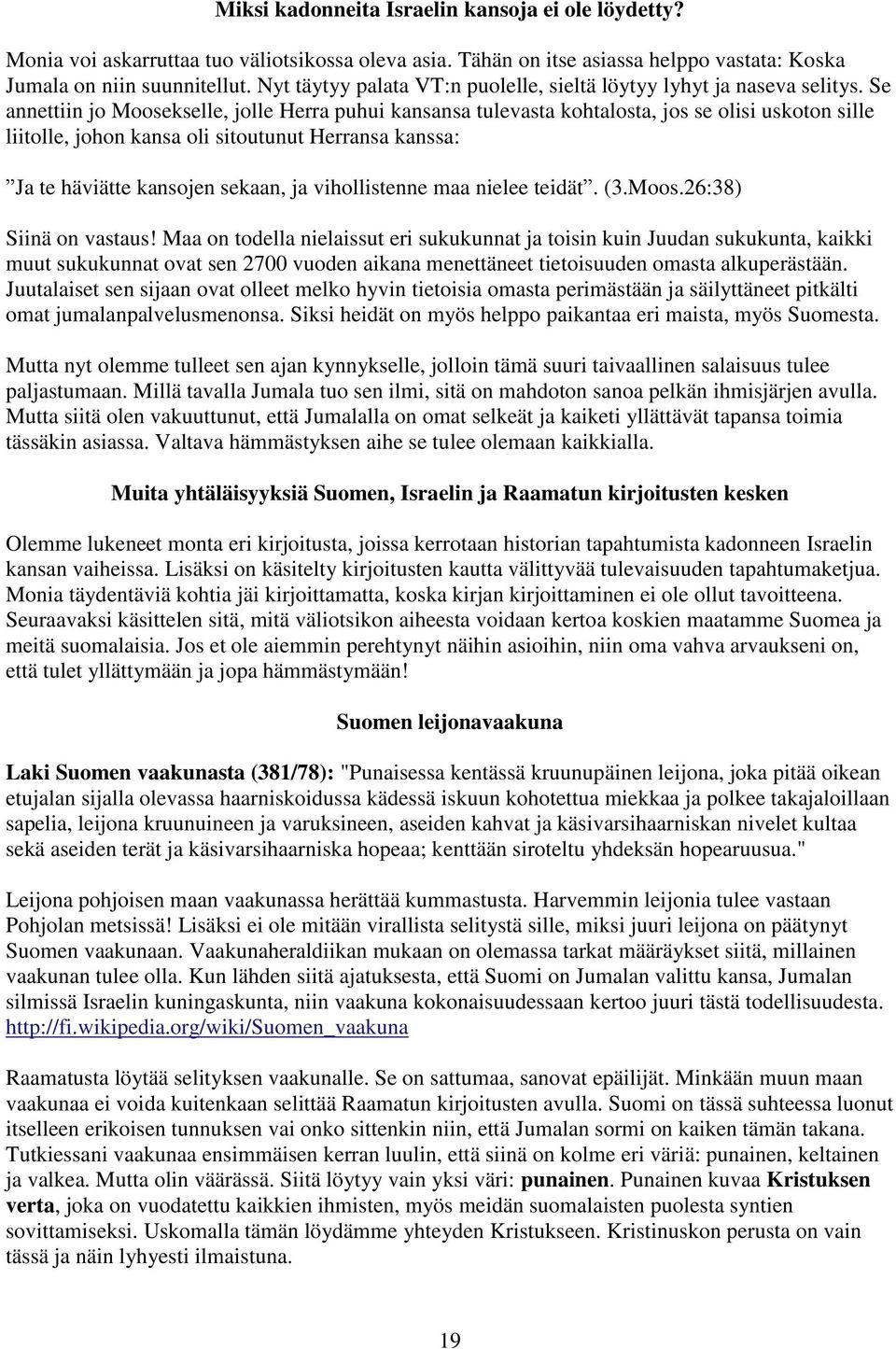 Se annettiin jo Moosekselle, jolle Herra puhui kansansa tulevasta kohtalosta, jos se olisi uskoton sille liitolle, johon kansa oli sitoutunut Herransa kanssa: Ja te häviätte kansojen sekaan, ja