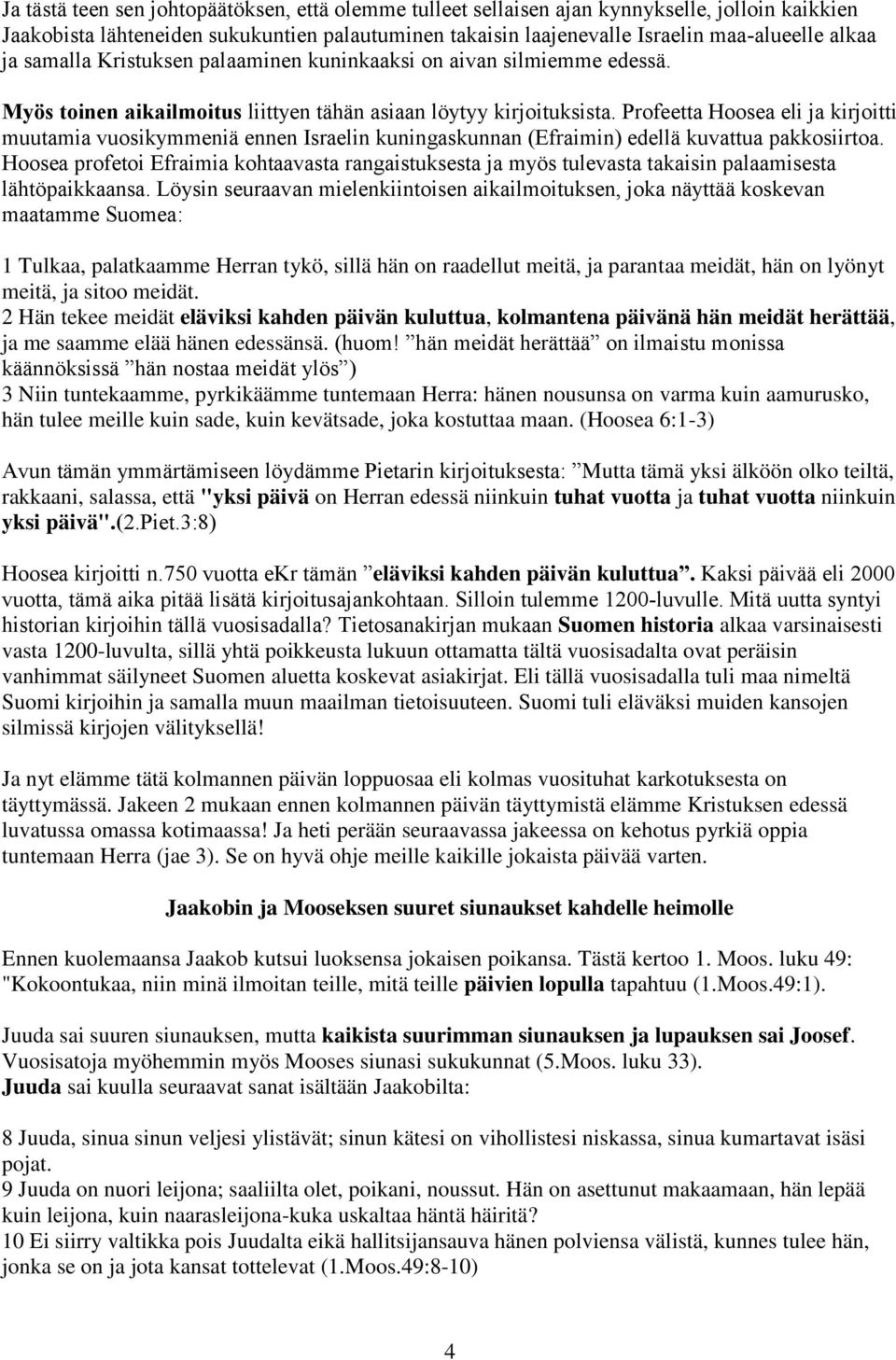 Profeetta Hoosea eli ja kirjoitti muutamia vuosikymmeniä ennen Israelin kuningaskunnan (Efraimin) edellä kuvattua pakkosiirtoa.