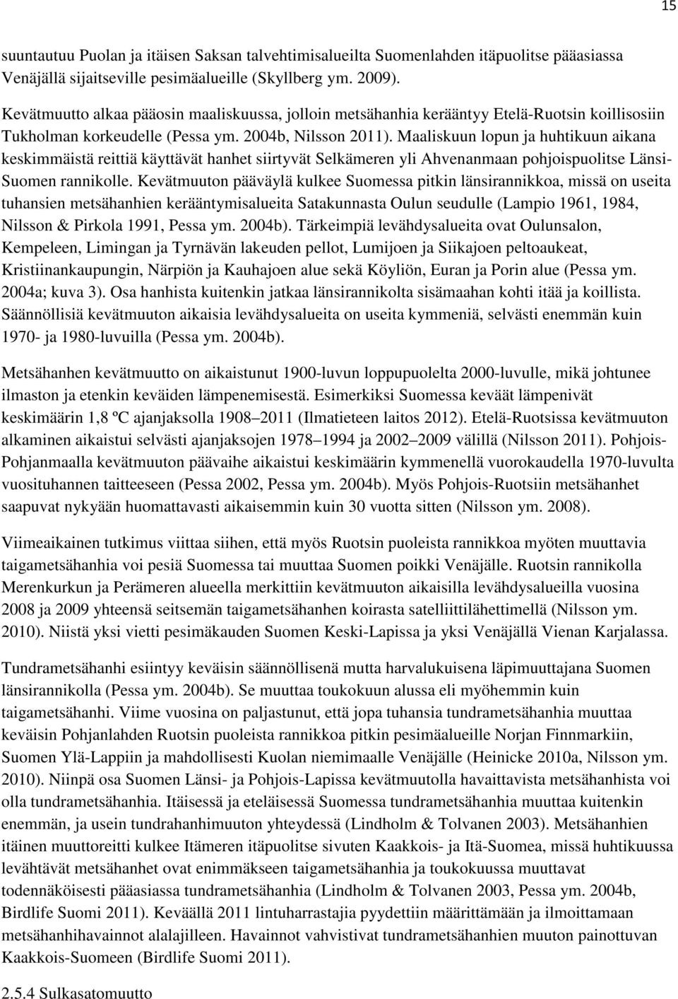 Maaliskuun lopun ja huhtikuun aikana keskimmäistä reittiä käyttävät hanhet siirtyvät Selkämeren yli Ahvenanmaan pohjoispuolitse Länsi- Suomen rannikolle.