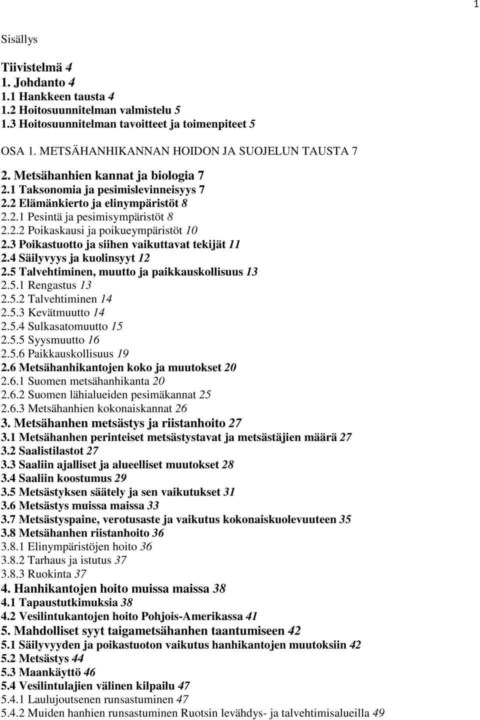 3 Poikastuotto ja siihen vaikuttavat tekijät 11 2.4 Säilyvyys ja kuolinsyyt 12 2.5 Talvehtiminen, muutto ja paikkauskollisuus 13 2.5.1 Rengastus 13 2.5.2 Talvehtiminen 14 2.5.3 Kevätmuutto 14 2.5.4 Sulkasatomuutto 15 2.