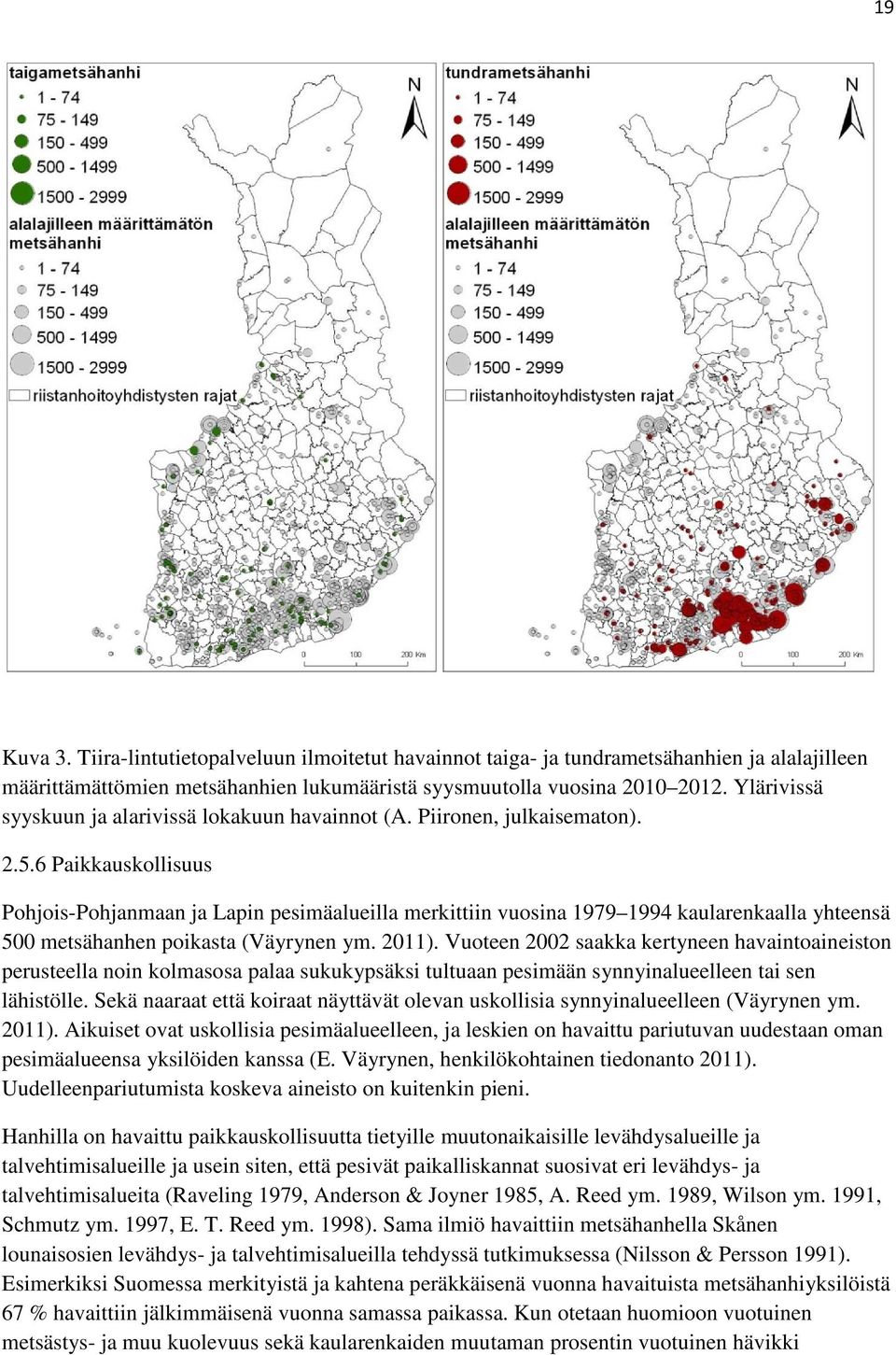 6 Paikkauskollisuus Pohjois-Pohjanmaan ja Lapin pesimäalueilla merkittiin vuosina 1979 1994 kaularenkaalla yhteensä 500 metsähanhen poikasta (Väyrynen ym. 2011).