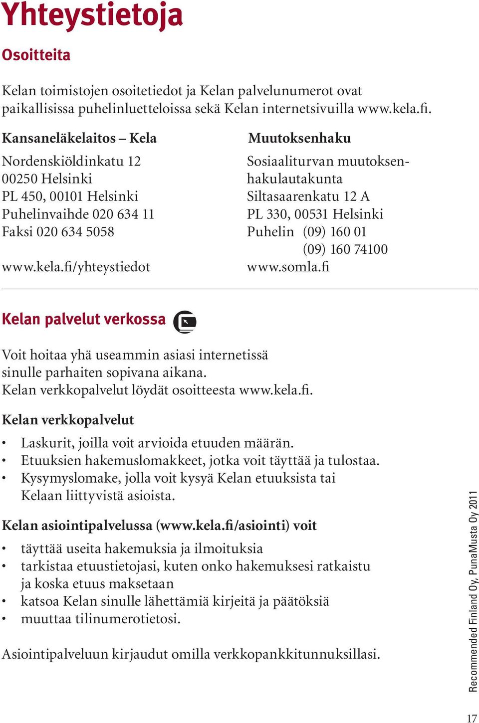 Helsinki Faksi 020 634 5058 Puhelin (09) 160 01 (09) 160 74100 www.kela.fi/yhteystiedot www.somla.
