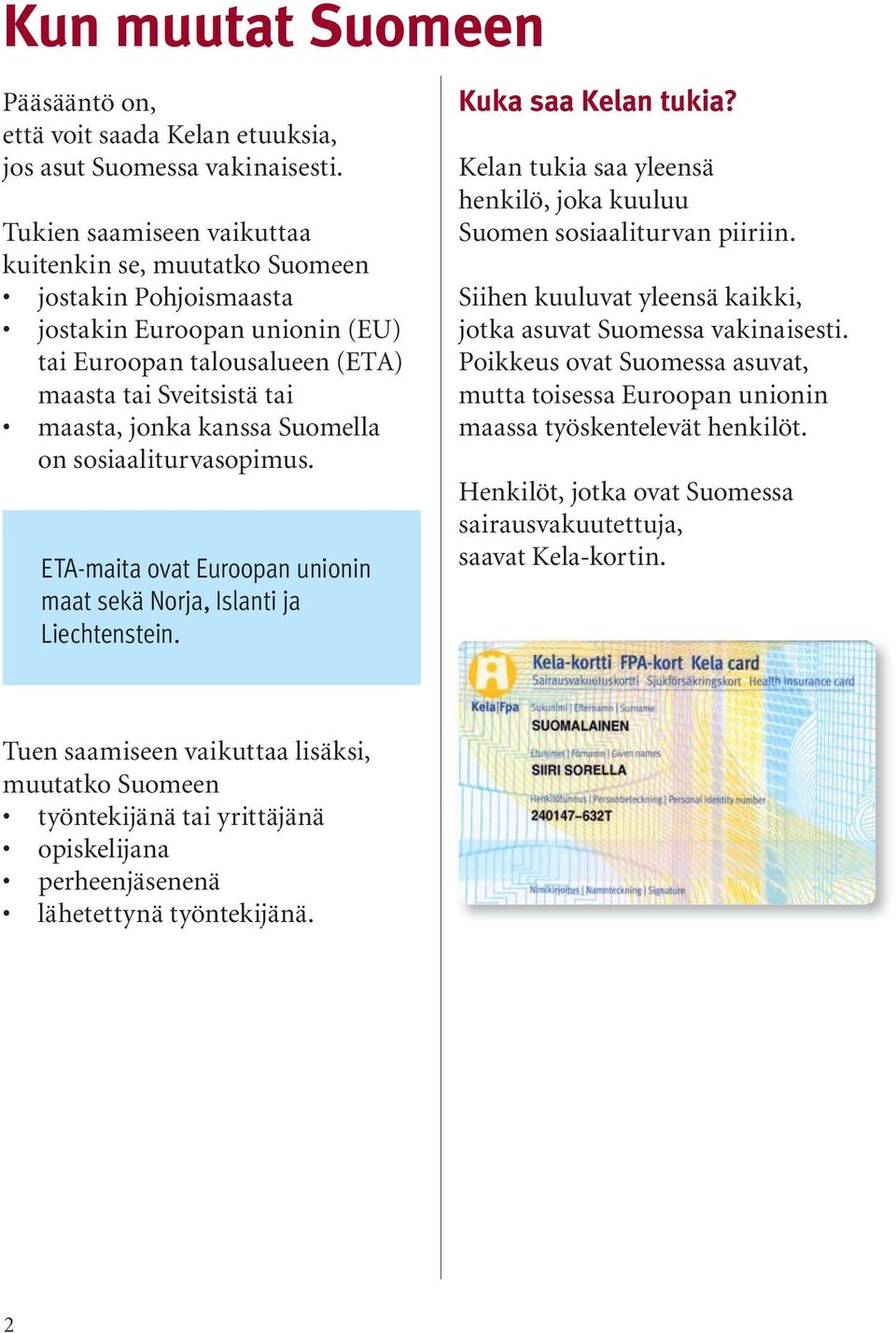 on sosiaaliturvasopimus. ETA-maita ovat Euroopan unionin maat sekä Norja, Islanti ja Liechtenstein. Kuka saa Kelan tukia? Kelan tukia saa yleensä henkilö, joka kuuluu Suomen sosiaaliturvan piiriin.