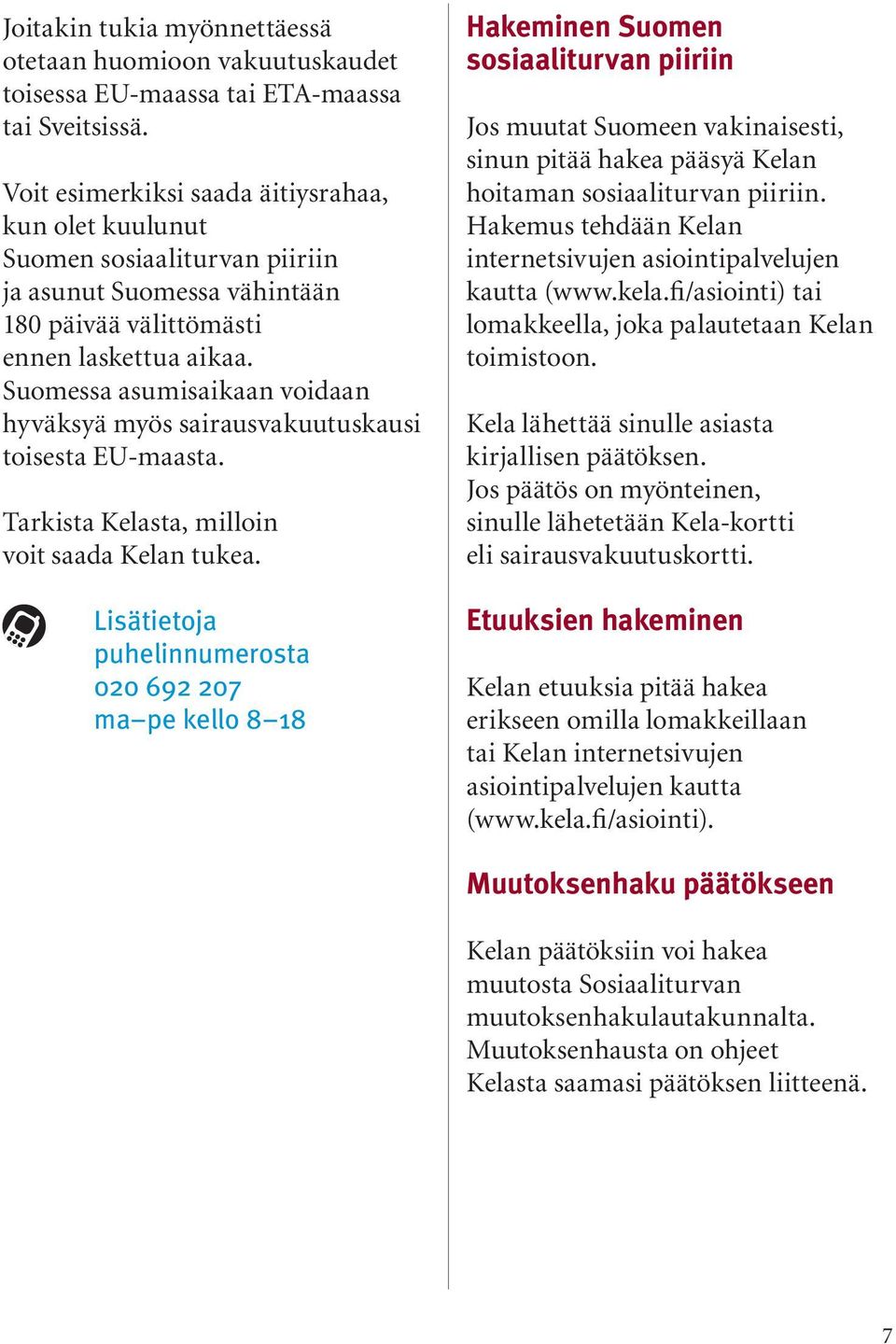 Suomessa asumisaikaan voidaan hyväksyä myös sairausvakuutuskausi toisesta EU-maasta. Tarkista Kelasta, milloin voit saada Kelan tukea.