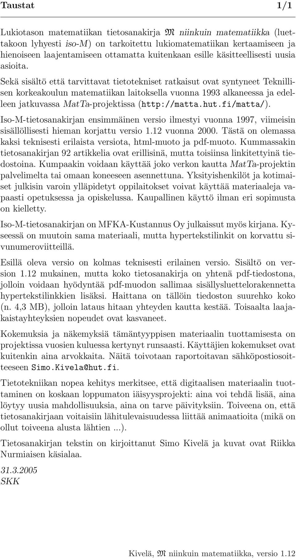 Sekä sisältö että tarvittavat tietotekniset ratkaisut ovat syntyneet Teknillisen korkeakoulun matematiikan laitoksella vuonna 1993 alkaneessa ja edelleen jatkuvassa MatTa-projektissa (http://matta.