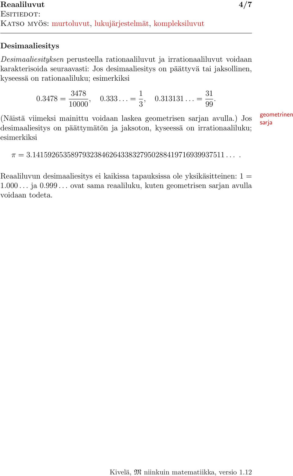 (Näistä viimeksi mainittu voidaan laskea geometrisen sarjan avulla.) Jos desimaaliesitys on päättymätön ja jaksoton, kyseessä on irrationaaliluku; esimerkiksi geometrinen sarja π = 3.