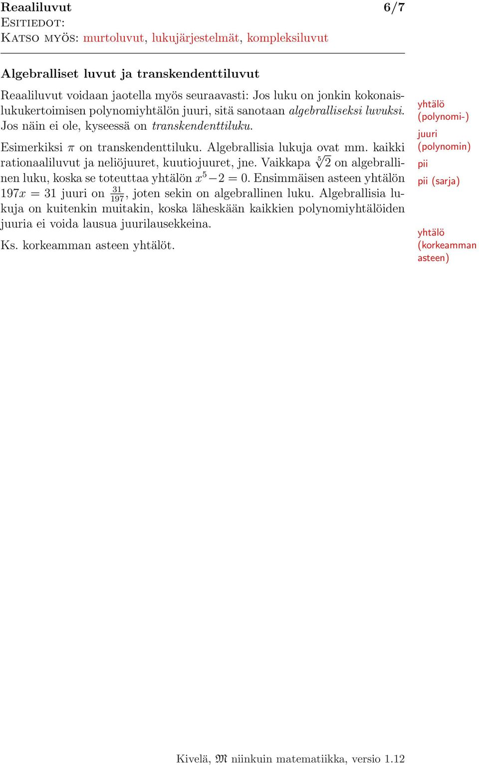 Algebrallisia lukuja ovat mm. kaikki rationaaliluvut ja neliöjuuret, kuutiojuuret, jne. Vaikkapa 5 2 on algebrallinen luku, koska se toteuttaa yhtälön x 5 2 = 0.