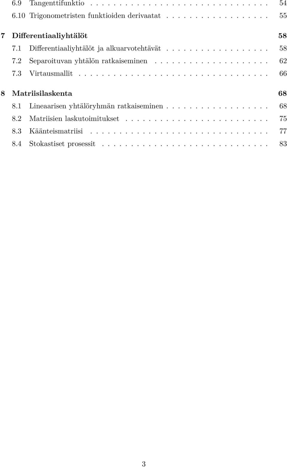 ................................ 66 8 Matriisilaskenta 68 8. Lineaarisen yhtälöryhmän ratkaiseminen.................. 68 8. Matriisien laskutoimitukset.