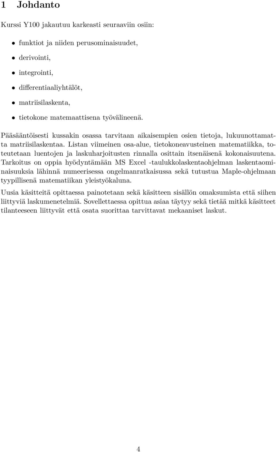 Listan viimeinen osa-alue, tietokoneavusteinen matematiikka, toteutetaan luentojen ja laskuharjoitusten rinnalla osittain itsenäisenä kokonaisuutena.