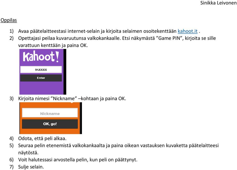 3) Kirjoita nimesi Nickname kohtaan ja paina OK. 4) Odota, että peli alkaa.