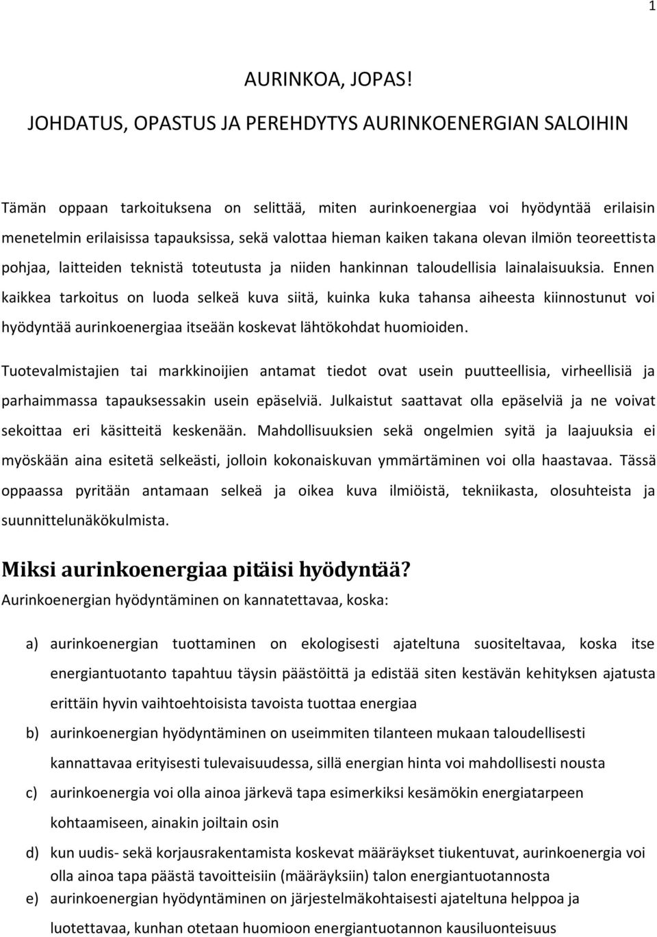 kaiken takana olevan ilmiön teoreettista pohjaa, laitteiden teknistä toteutusta ja niiden hankinnan taloudellisia lainalaisuuksia.