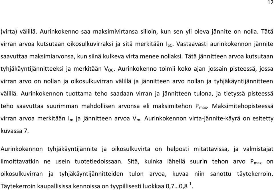 Aurinkokenno toimii koko ajan jossain pisteessä, jossa virran arvo on nollan ja oikosulkuvirran välillä ja jännitteen arvo nollan ja tyhjäkäyntijännitteen välillä.
