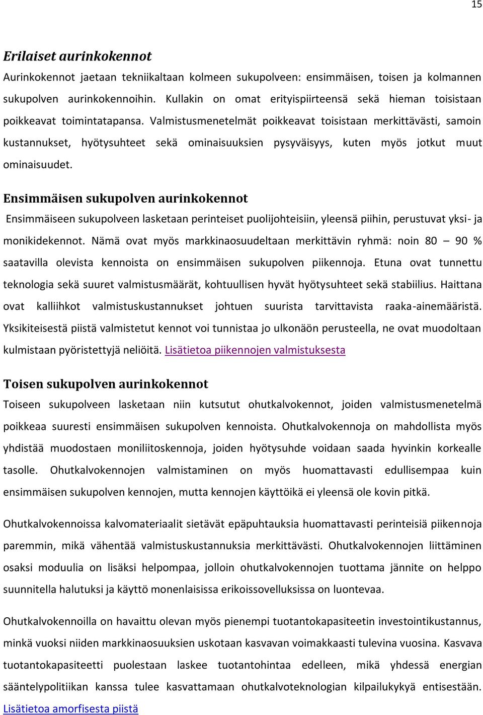 Valmistusmenetelmät poikkeavat toisistaan merkittävästi, samoin kustannukset, hyötysuhteet sekä ominaisuuksien pysyväisyys, kuten myös jotkut muut ominaisuudet.