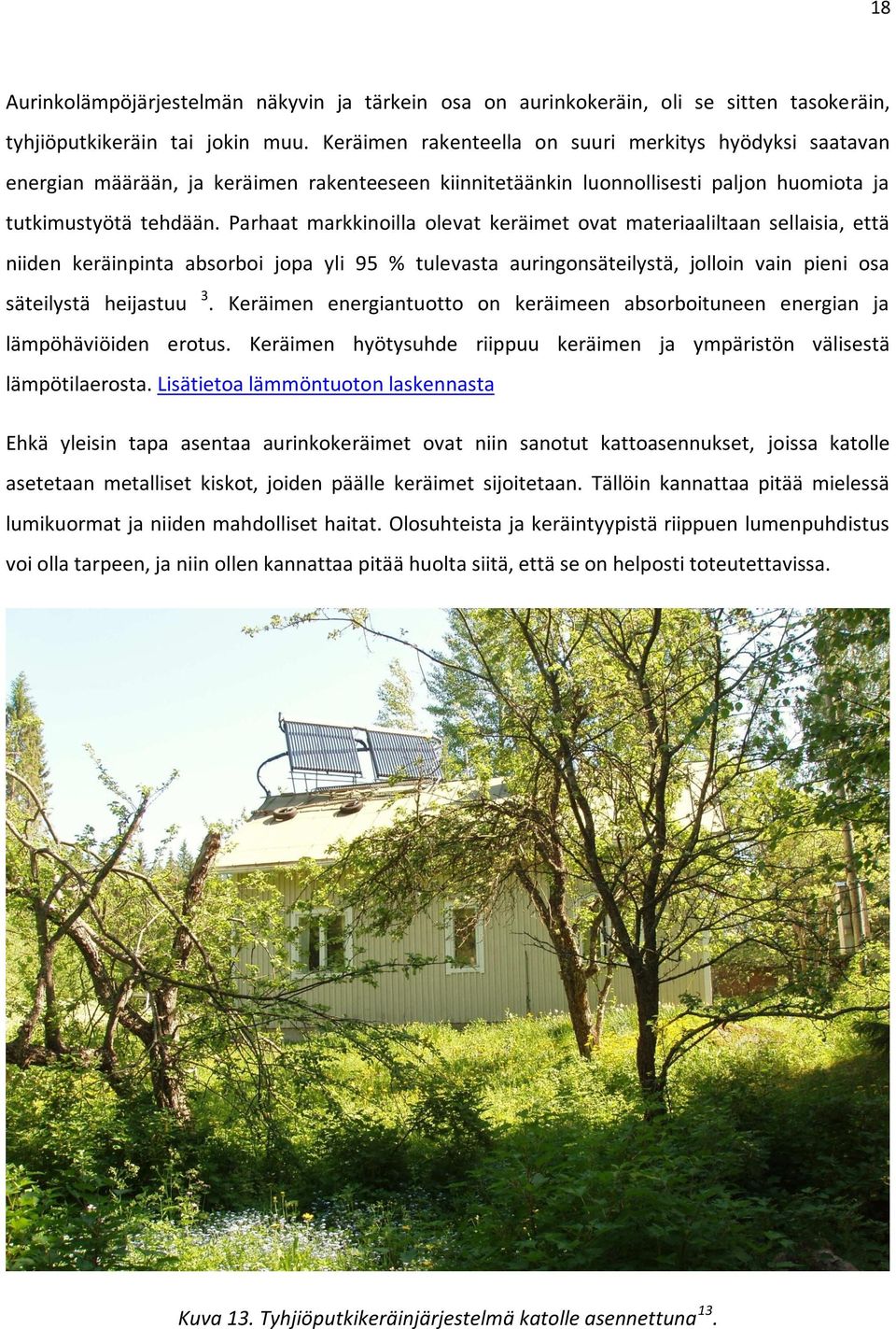 Parhaat markkinoilla olevat keräimet ovat materiaaliltaan sellaisia, että niiden keräinpinta absorboi jopa yli 95 % tulevasta auringonsäteilystä, jolloin vain pieni osa säteilystä heijastuu 3.