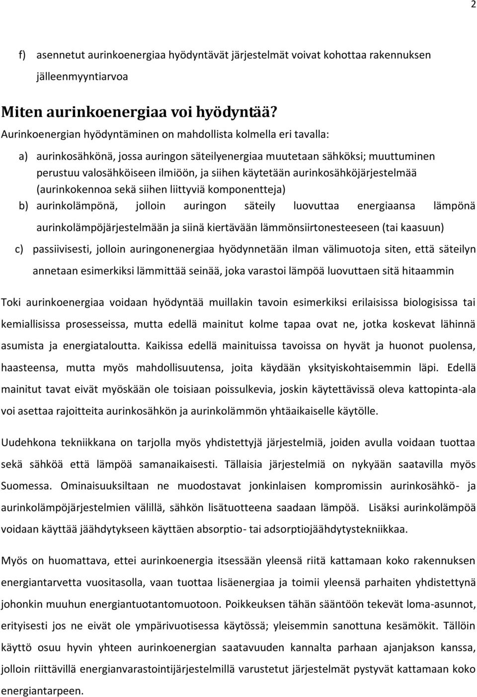 käytetään aurinkosähköjärjestelmää (aurinkokennoa sekä siihen liittyviä komponentteja) b) aurinkolämpönä, jolloin auringon säteily luovuttaa energiaansa lämpönä aurinkolämpöjärjestelmään ja siinä