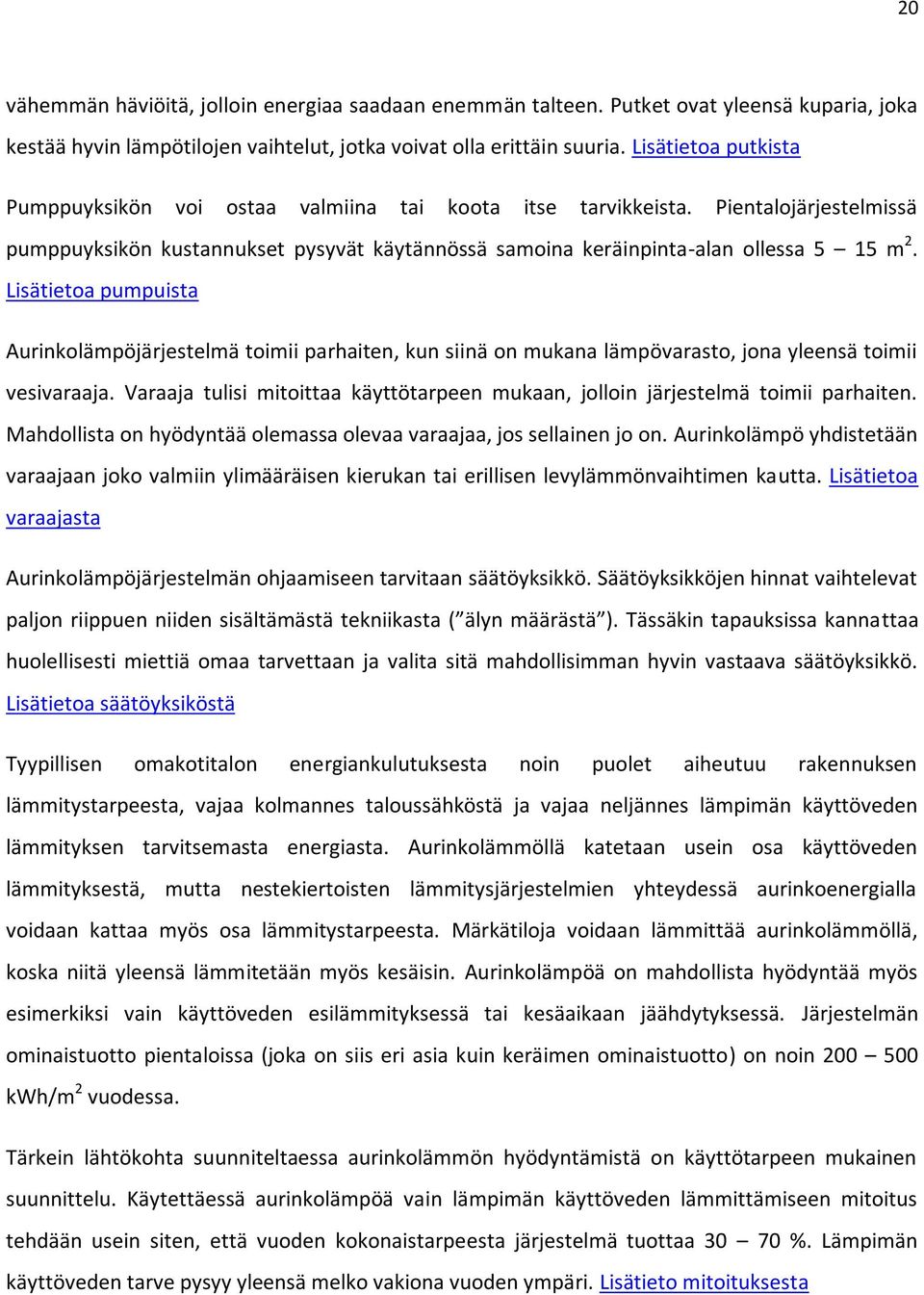 Lisätietoa pumpuista Aurinkolämpöjärjestelmä toimii parhaiten, kun siinä on mukana lämpövarasto, jona yleensä toimii vesivaraaja.