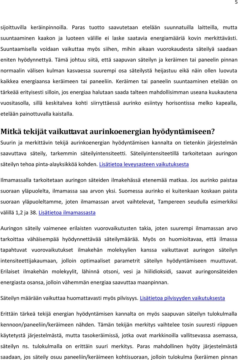 Tämä johtuu siitä, että saapuvan säteilyn ja keräimen tai paneelin pinnan normaalin välisen kulman kasvaessa suurempi osa säteilystä heijastuu eikä näin ollen luovuta kaikkea energiaansa keräimeen