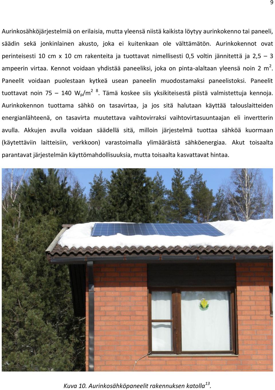Kennot voidaan yhdistää paneeliksi, joka on pinta-alaltaan yleensä noin 2 m 2. Paneelit voidaan puolestaan kytkeä usean paneelin muodostamaksi paneelistoksi. Paneelit tuottavat noin 75 140 W p /m 2 8.