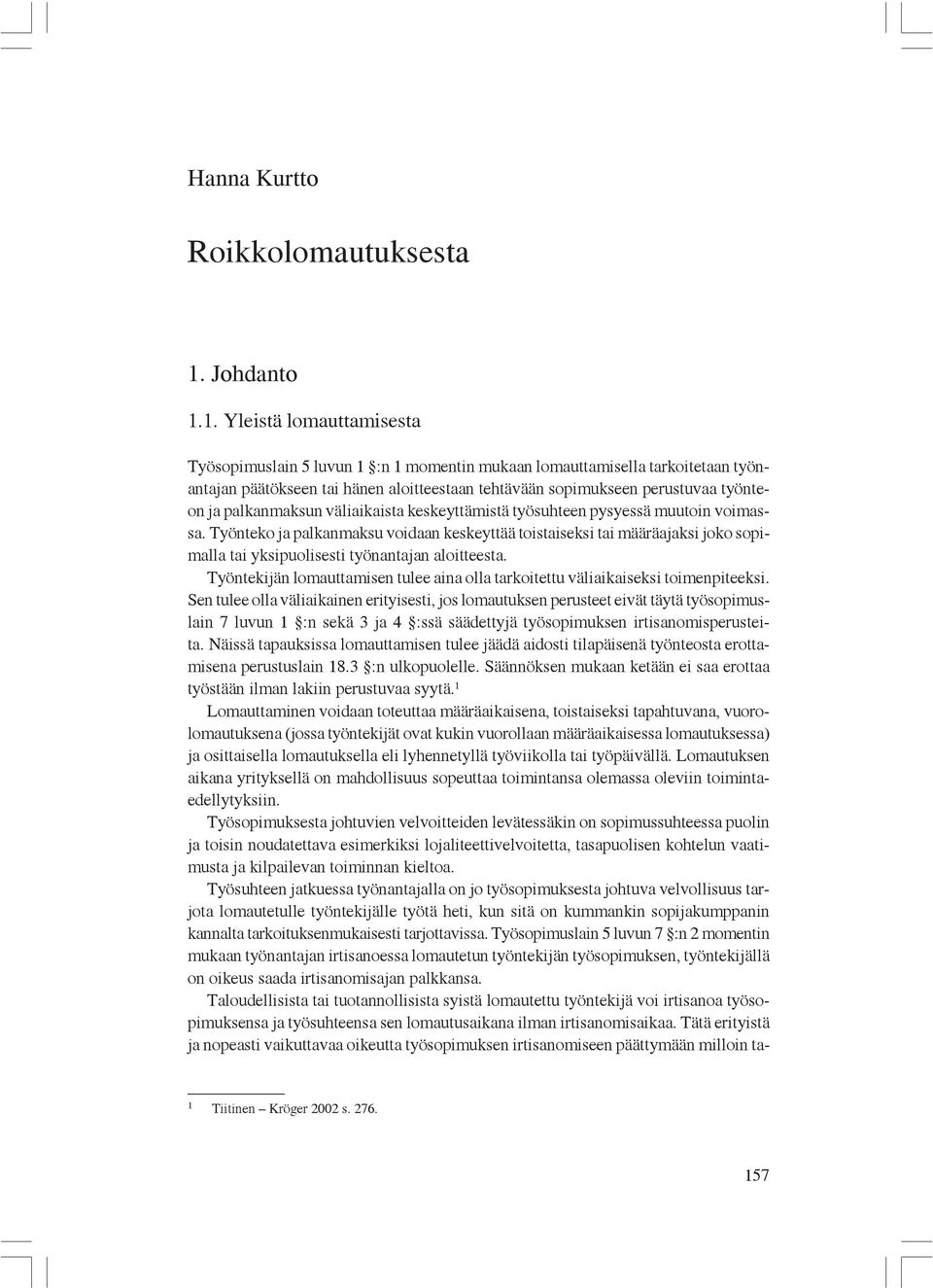 1. Yleistä lomauttamisesta Työsopimuslain 5 luvun 1 :n 1 momentin mukaan lomauttamisella tarkoitetaan työnantajan päätökseen tai hänen aloitteestaan tehtävään sopimukseen perustuvaa työnteon ja