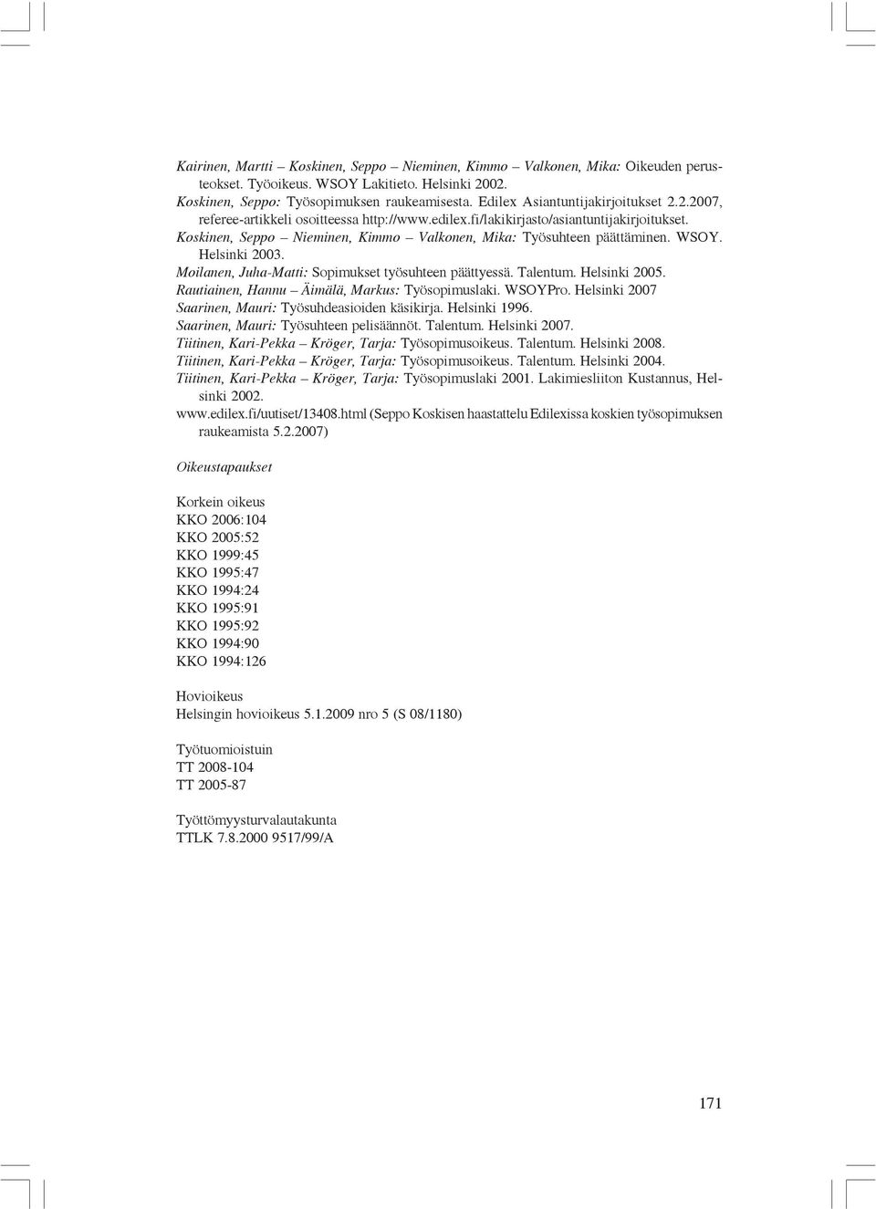 Koskinen, Seppo Nieminen, Kimmo Valkonen, Mika: Työsuhteen päättäminen. WSOY. Helsinki 2003. Moilanen, Juha-Matti: Sopimukset työsuhteen päättyessä. Talentum. Helsinki 2005.