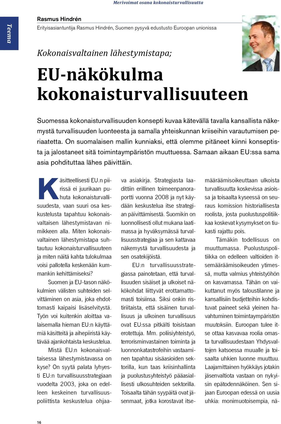 On suomalaisen mallin kunniaksi, että olemme pitäneet kiinni konseptista ja jalostaneet sitä toimintaympäristön muuttuessa. Samaan aikaan EU:ssa sama asia pohdituttaa lähes päivittäin.