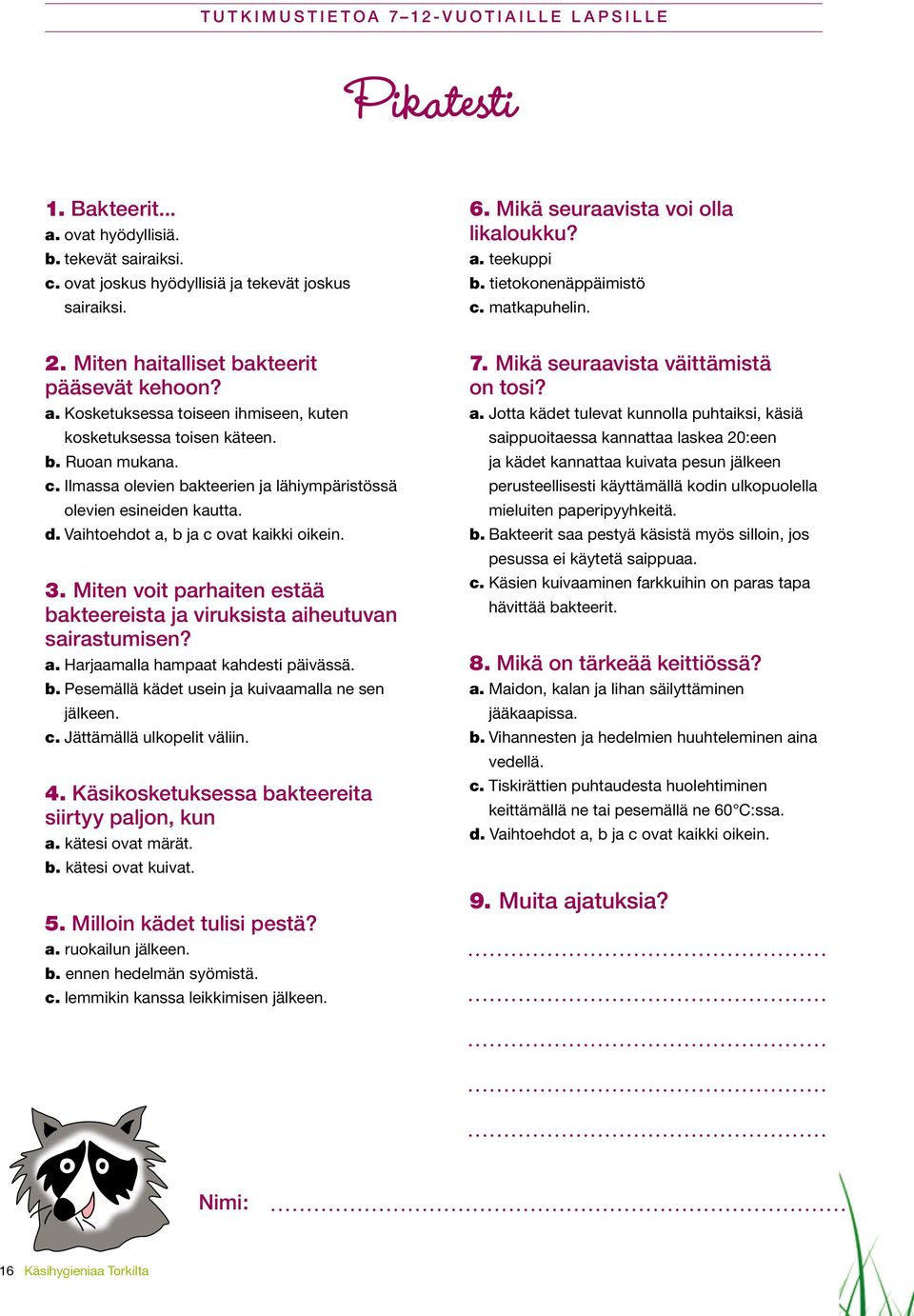 Se on joskus helppo nähdä. Hyviä esimerkkejä ovat hapantunut maito ja homehtunut leipä. Tutki seuraavia tuotteita kotona ja merkitse ylös, kuinka kauan ne vielä säilyvät.