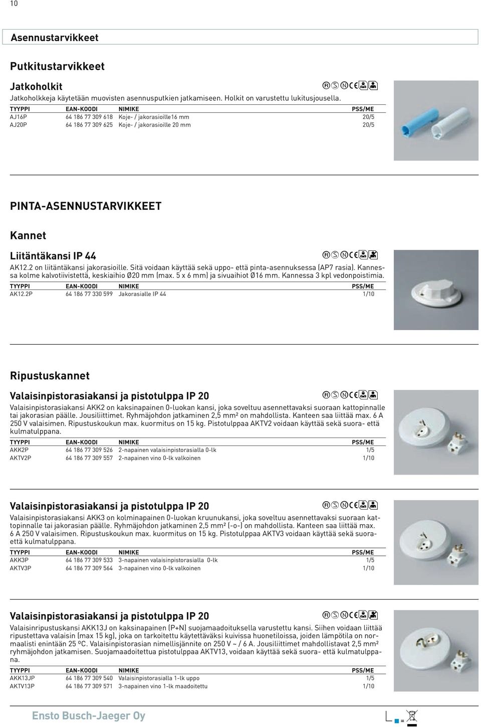 2 on liitäntäkansi jakorasioille. Sitä voidaan käyttää sekä uppo- että pinta-asennuksessa (AP7 rasia). Kannessa kolme kalvotiivistettä, keskiaihio Ø20 mm (max. 5 x 6 mm) ja sivuaihiot Ø16 mm.