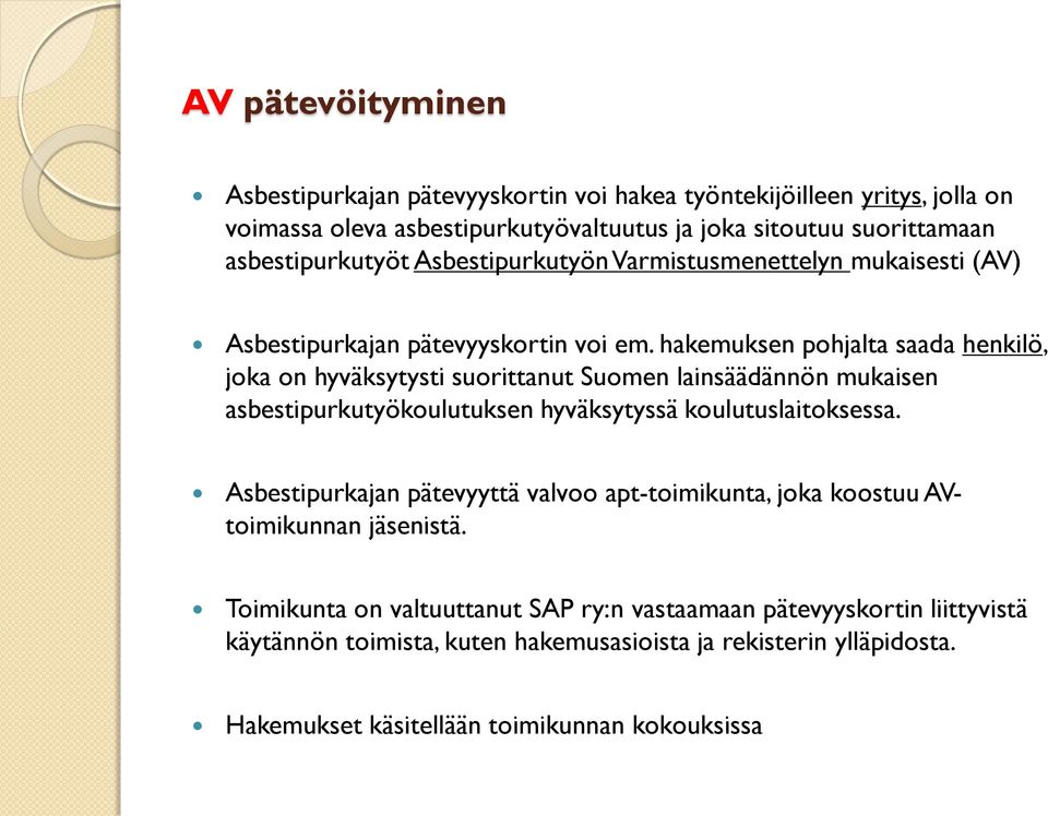 hakemuksen pohjalta saada henkilö, joka on hyväksytysti suorittanut Suomen lainsäädännön mukaisen asbestipurkutyökoulutuksen hyväksytyssä koulutuslaitoksessa.