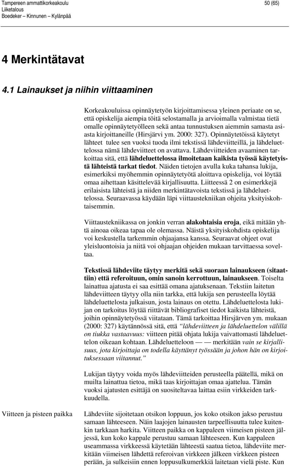 opinnäytetyölleen sekä antaa tunnustuksen aiemmin samasta asiasta kirjoittaneille (Hirsjärvi ym. 2000: 327).