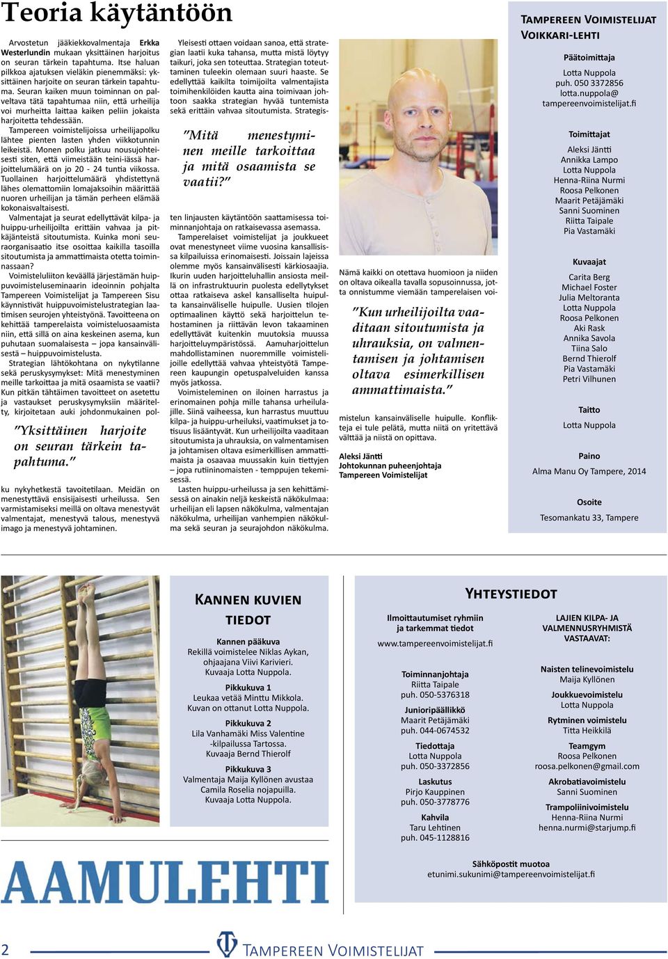 Seuran kaiken muun toiminnan on palveltava tätä tapahtumaa niin, että urheilija voi murheitta laittaa kaiken peliin jokaista harjoitetta tehdessään.