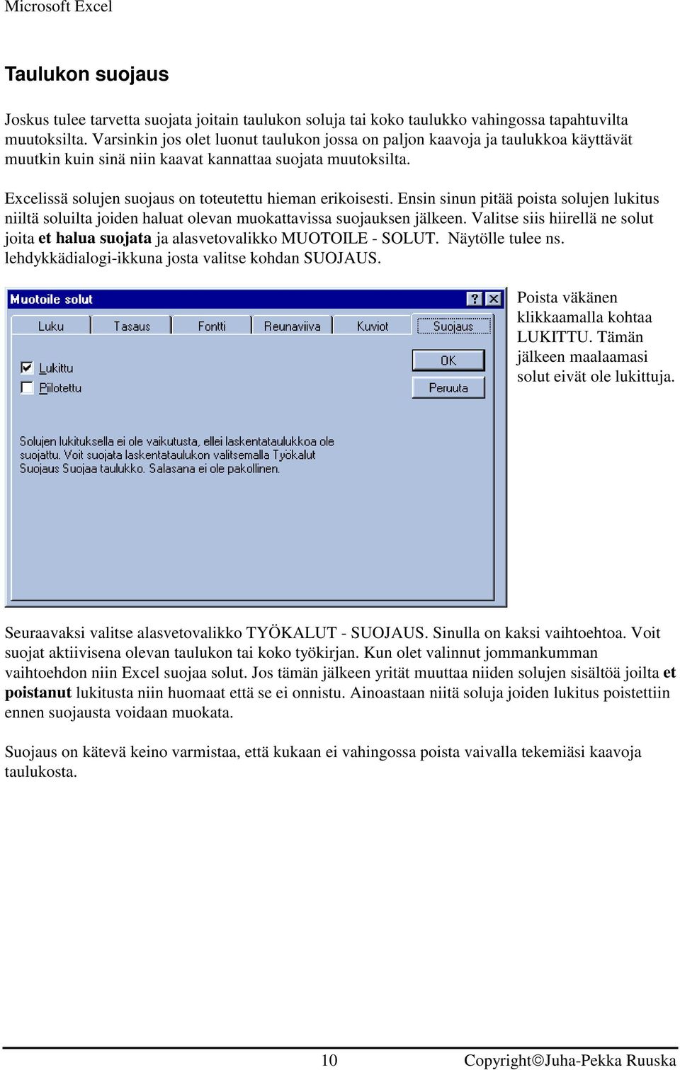 Excelissä solujen suojaus on toteutettu hieman erikoisesti. Ensin sinun pitää poista solujen lukitus niiltä soluilta joiden haluat olevan muokattavissa suojauksen jälkeen.