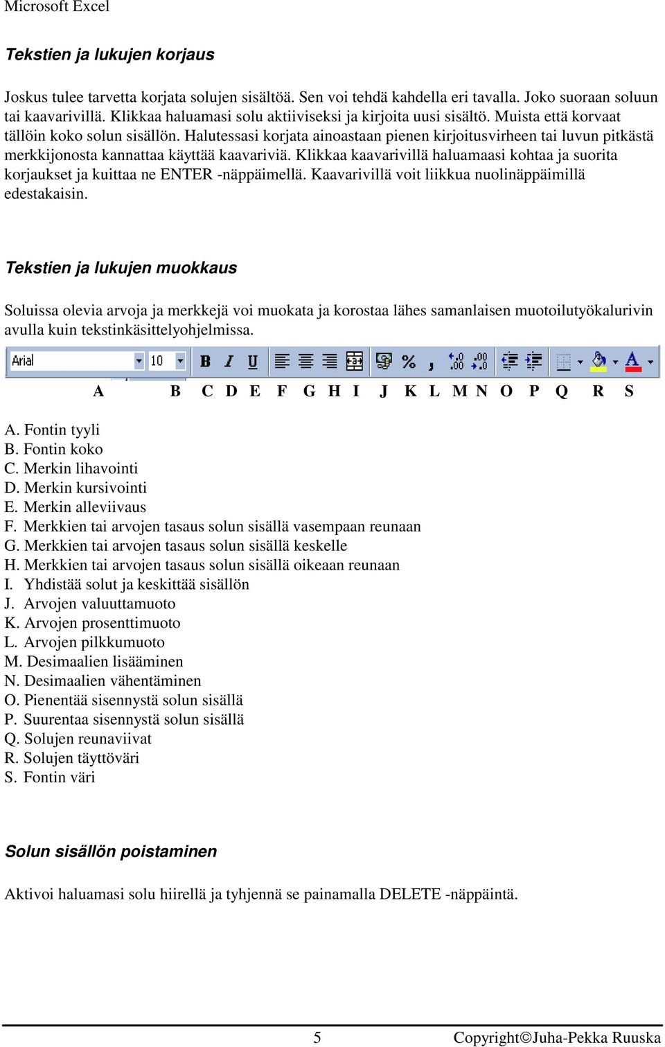 Halutessasi korjata ainoastaan pienen kirjoitusvirheen tai luvun pitkästä merkkijonosta kannattaa käyttää kaavariviä.