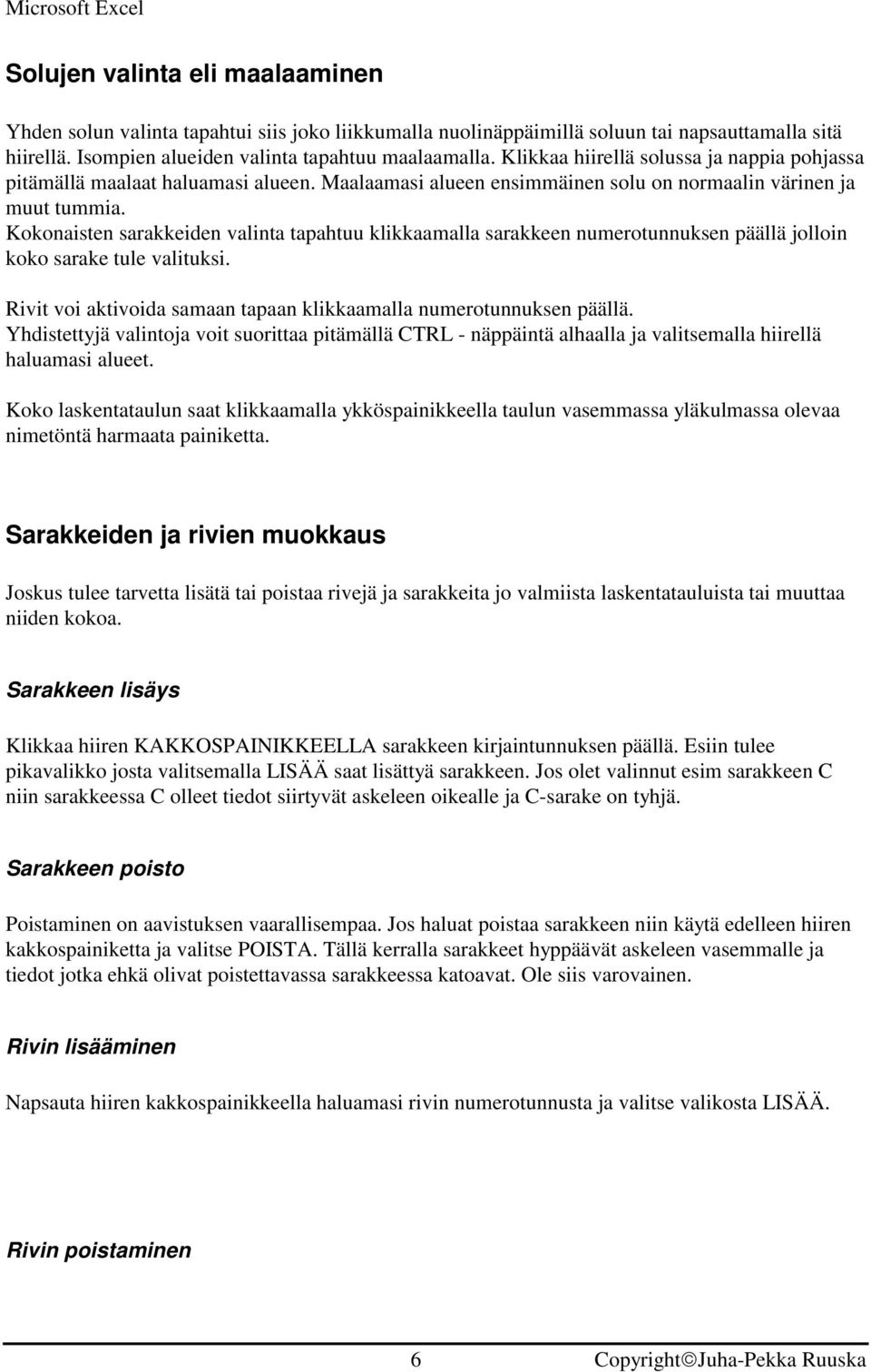 Kokonaisten sarakkeiden valinta tapahtuu klikkaamalla sarakkeen numerotunnuksen päällä jolloin koko sarake tule valituksi. Rivit voi aktivoida samaan tapaan klikkaamalla numerotunnuksen päällä.