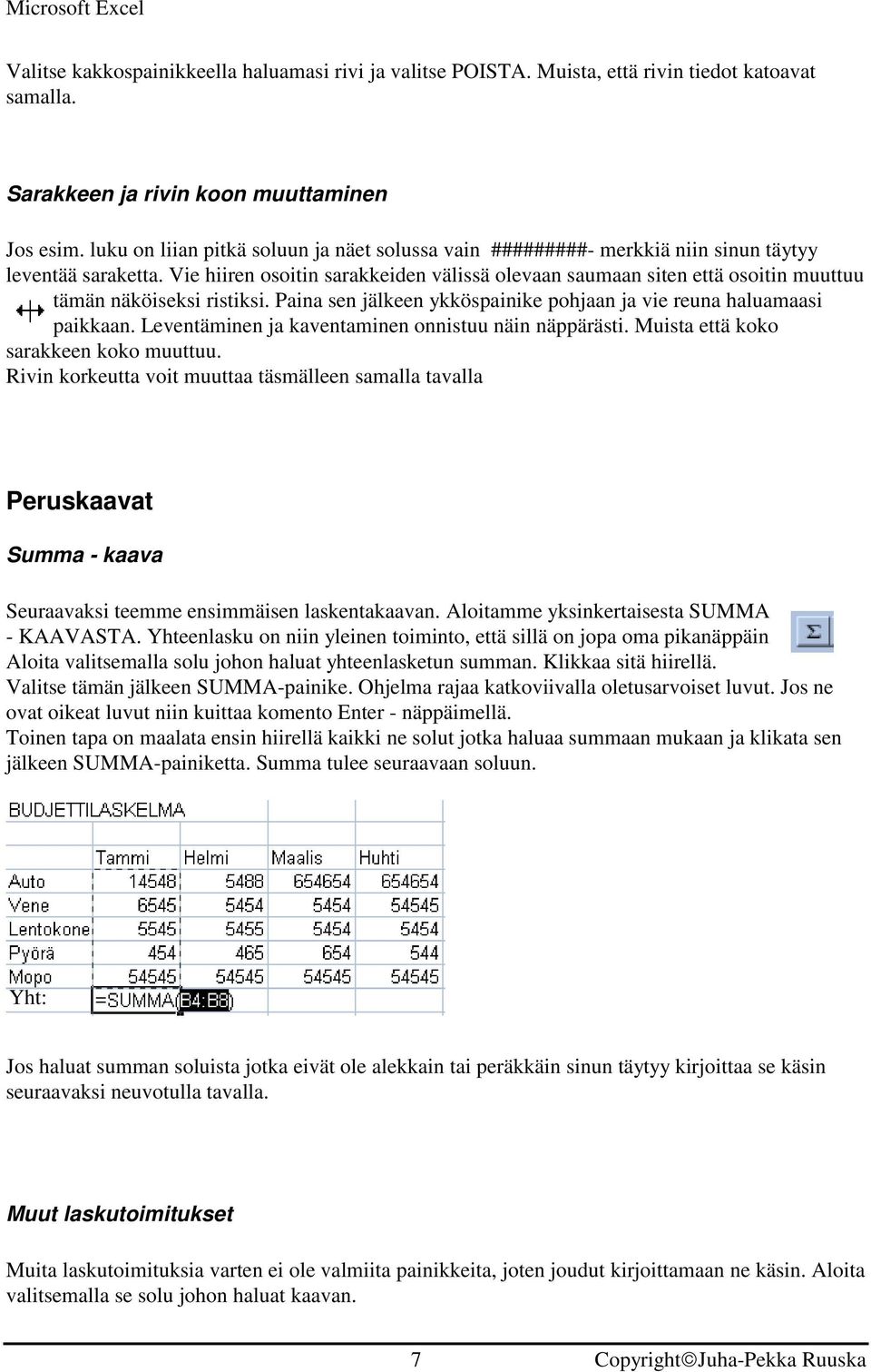 Vie hiiren osoitin sarakkeiden välissä olevaan saumaan siten että osoitin muuttuu tämän näköiseksi ristiksi. Paina sen jälkeen ykköspainike pohjaan ja vie reuna haluamaasi paikkaan.