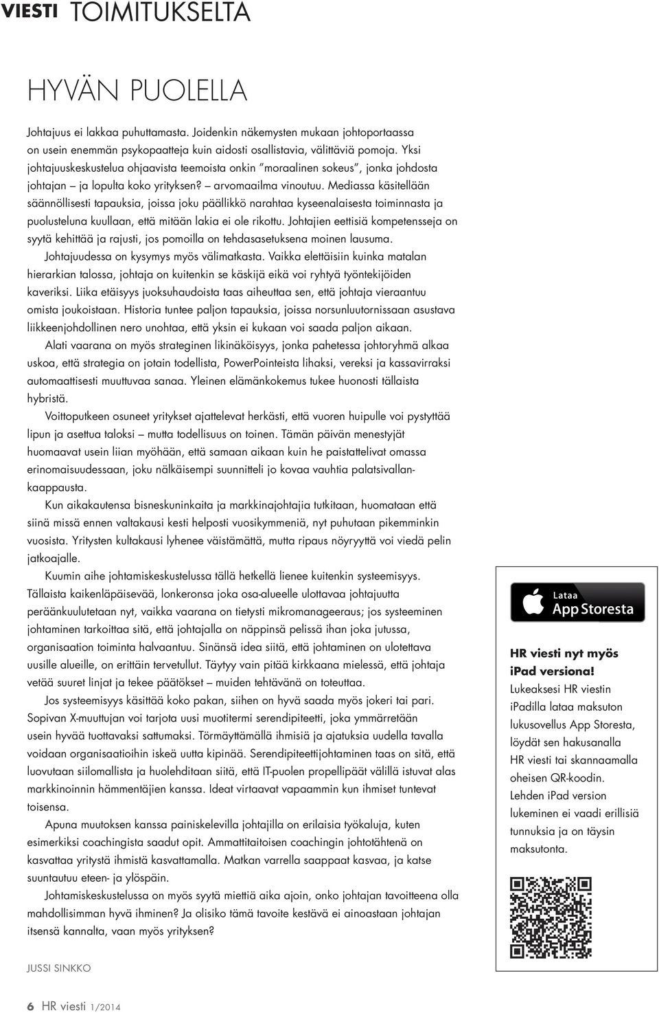 Mediassa käsitellään säännöllisesti tapauksia, joissa joku päällikkö narahtaa kyseenalaisesta toiminnasta ja puolusteluna kuullaan, että mitään lakia ei ole rikottu.