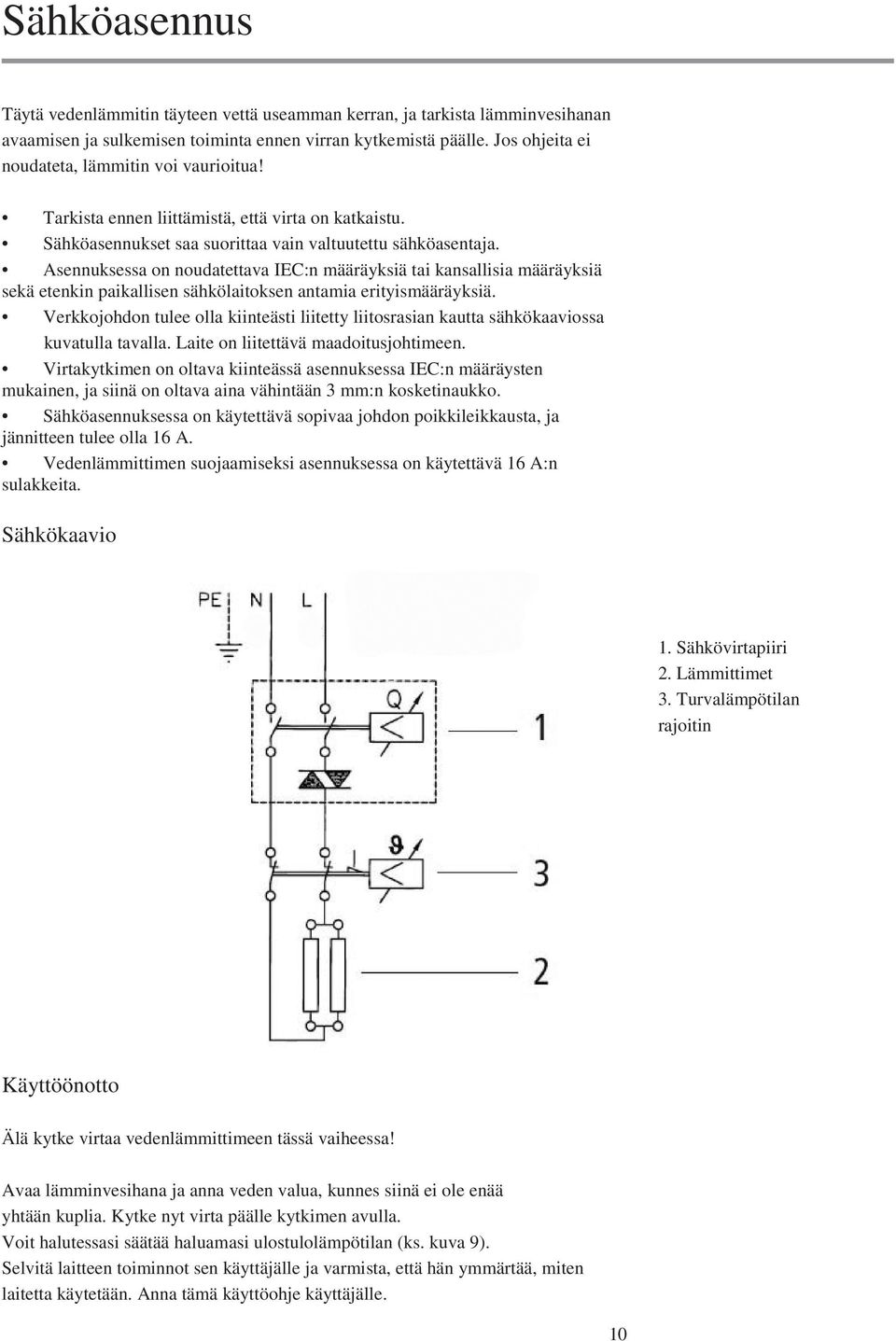 Asennuksessa on noudatettava IEC:n määräyksiä tai kansallisia määräyksiä sekä etenkin paikallisen sähkölaitoksen antamia erityismääräyksiä.