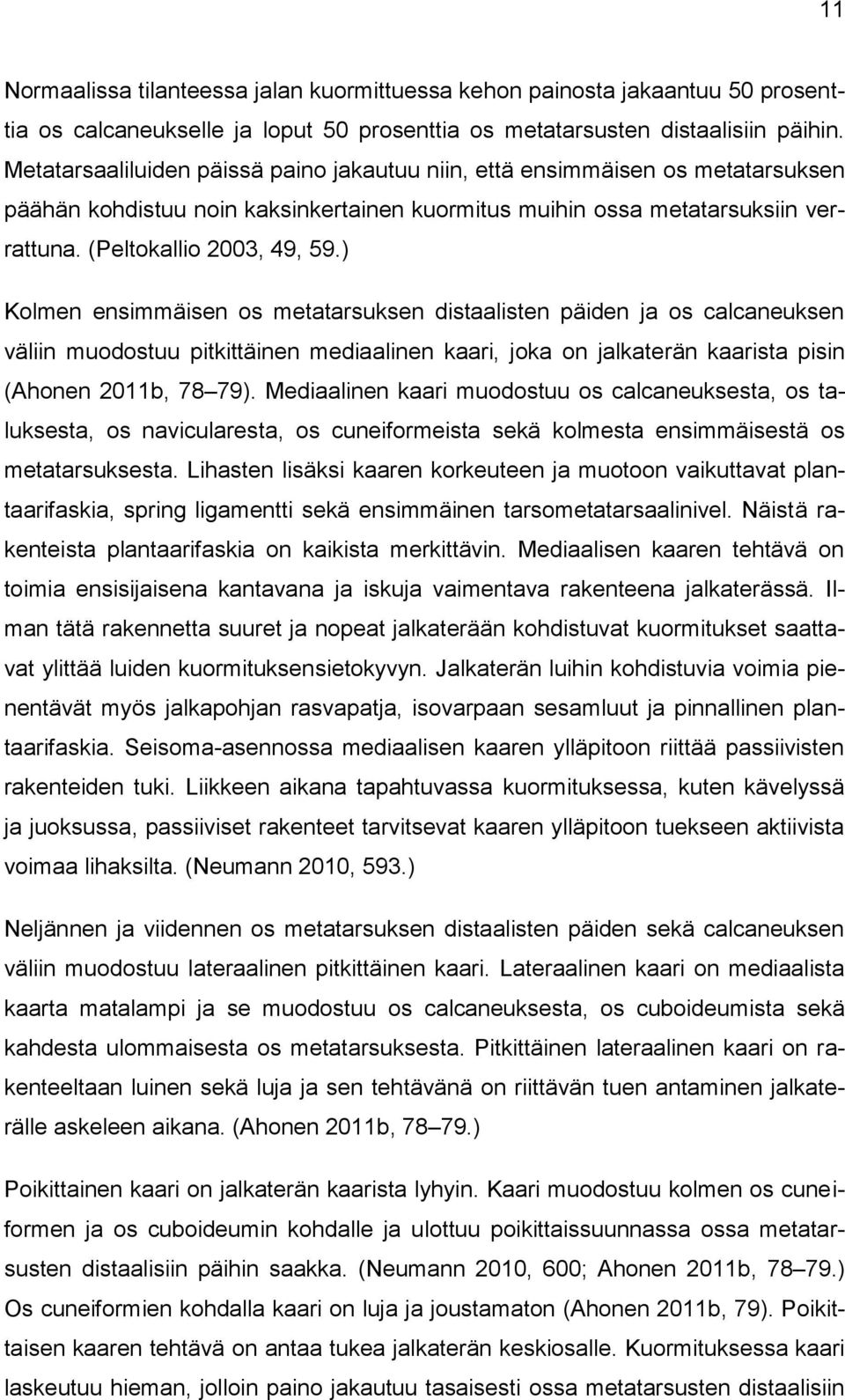 ) Kolmen ensimmäisen os metatarsuksen distaalisten päiden ja os calcaneuksen väliin muodostuu pitkittäinen mediaalinen kaari, joka on jalkaterän kaarista pisin (Ahonen 2011b, 78 79).