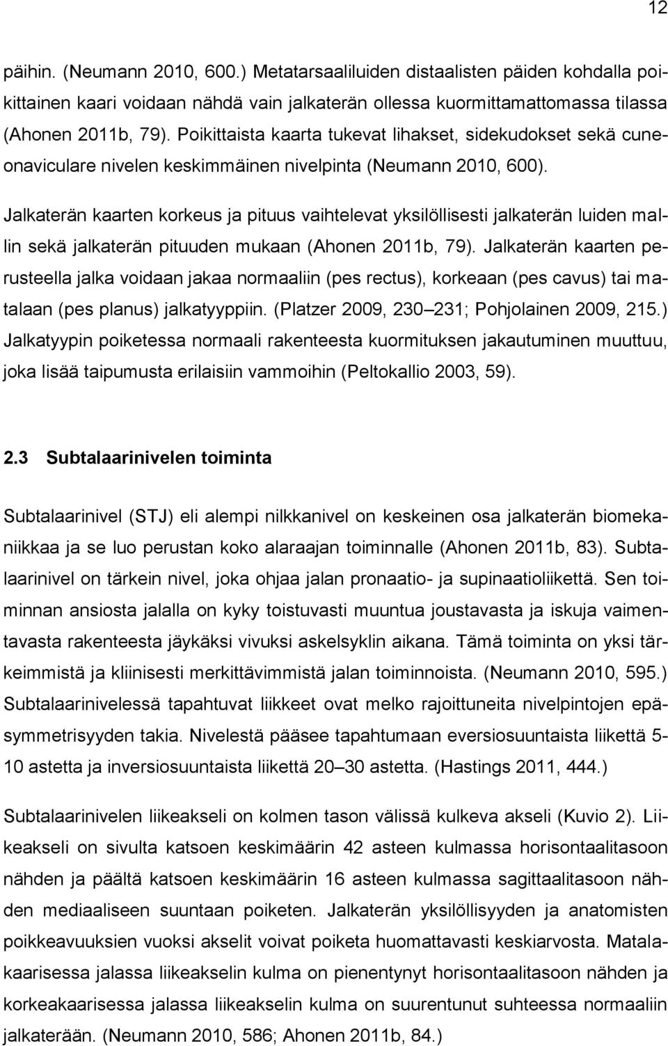 Jalkaterän kaarten korkeus ja pituus vaihtelevat yksilöllisesti jalkaterän luiden mallin sekä jalkaterän pituuden mukaan (Ahonen 2011b, 79).