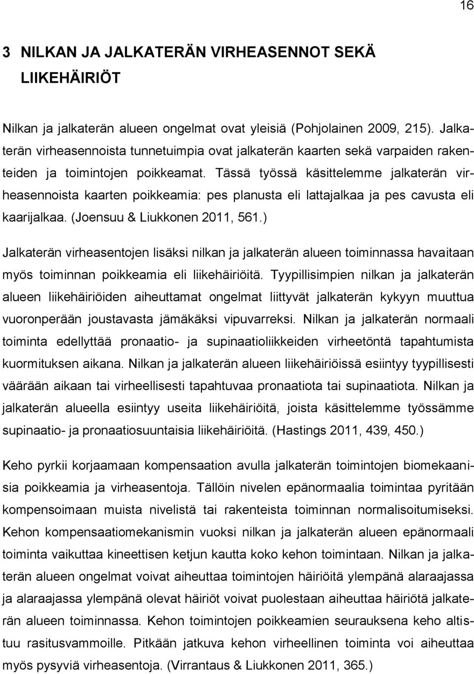 Tässä työssä käsittelemme jalkaterän virheasennoista kaarten poikkeamia: pes planusta eli lattajalkaa ja pes cavusta eli kaarijalkaa. (Joensuu & Liukkonen 2011, 561.