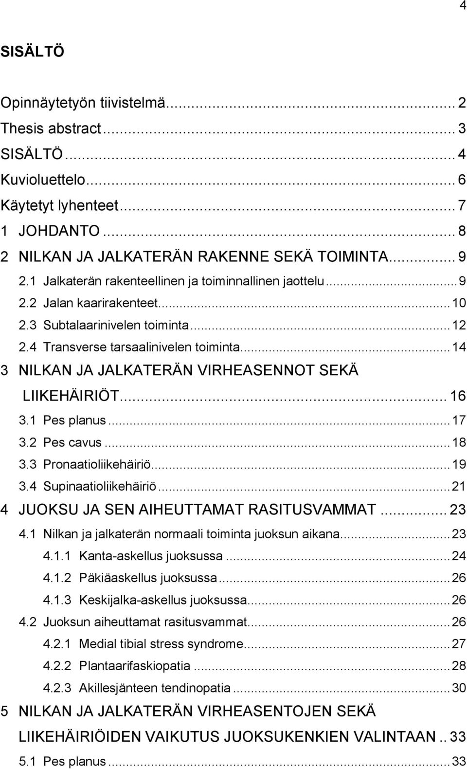 .. 14 3 NILKAN JA JALKATERÄN VIRHEASENNOT SEKÄ LIIKEHÄIRIÖT... 16 3.1 Pes planus... 17 3.2 Pes cavus... 18 3.3 Pronaatioliikehäiriö... 19 3.4 Supinaatioliikehäiriö.