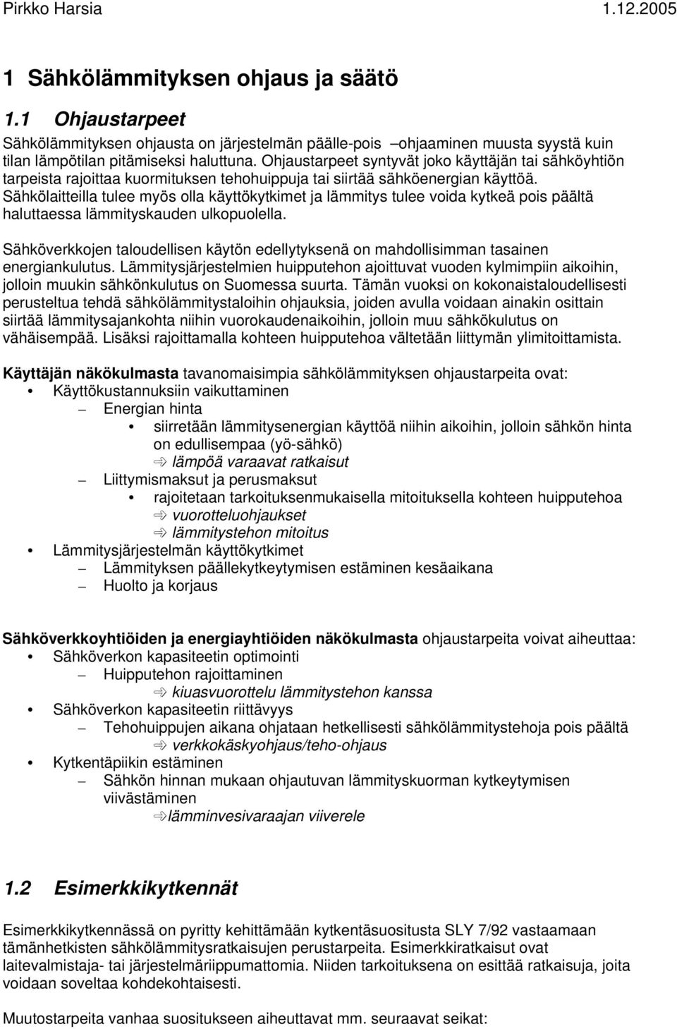 Sähkölaitteilla tulee myös olla käyttökytkimet ja lämmitys tulee voida kytkeä pois päältä haluttaessa lämmityskauden ulkopuolella.