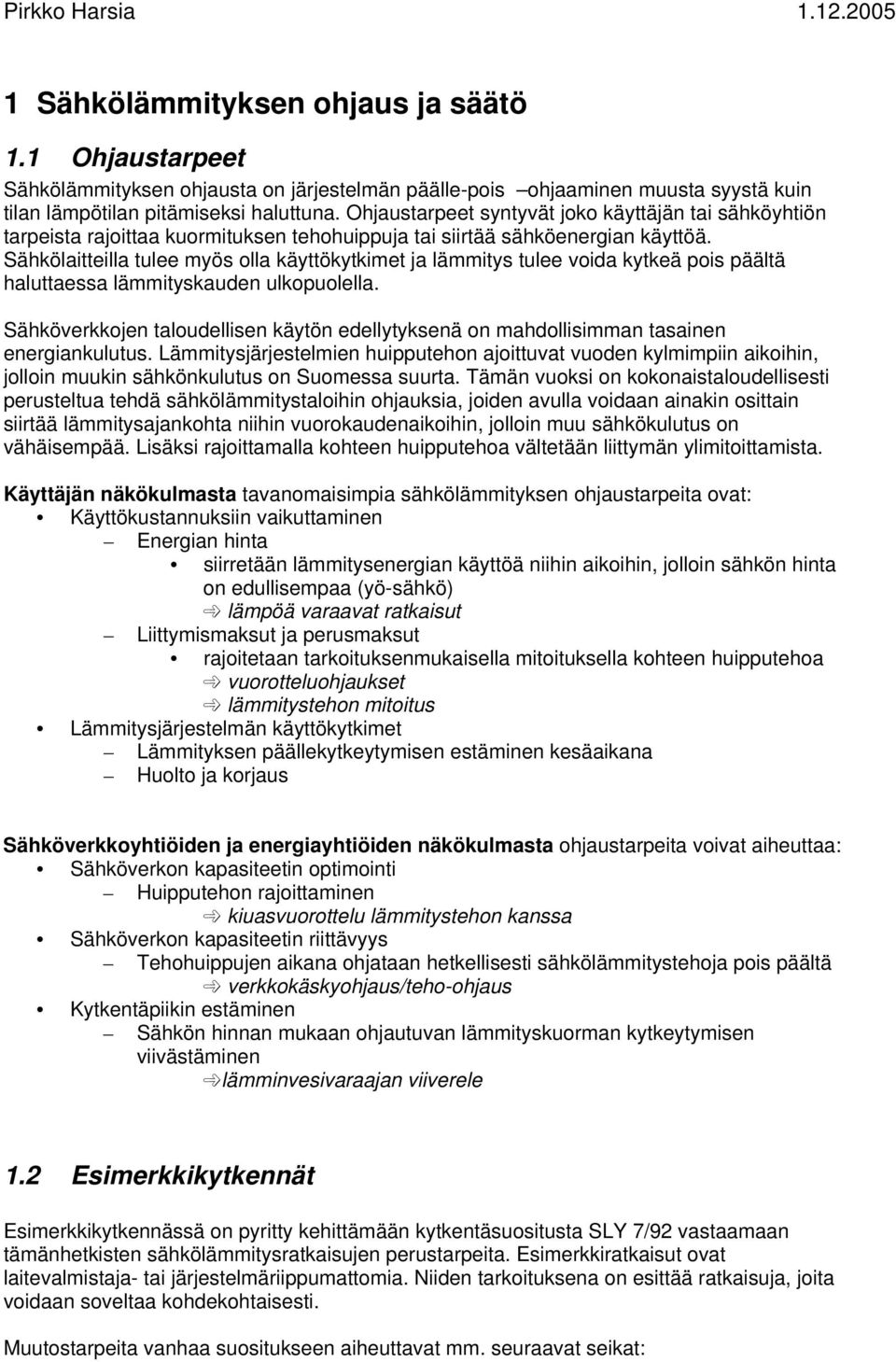 Sähkölaitteilla tulee myös olla käyttökytkimet ja lämmitys tulee voida kytkeä pois päältä haluttaessa lämmityskauden ulkopuolella.