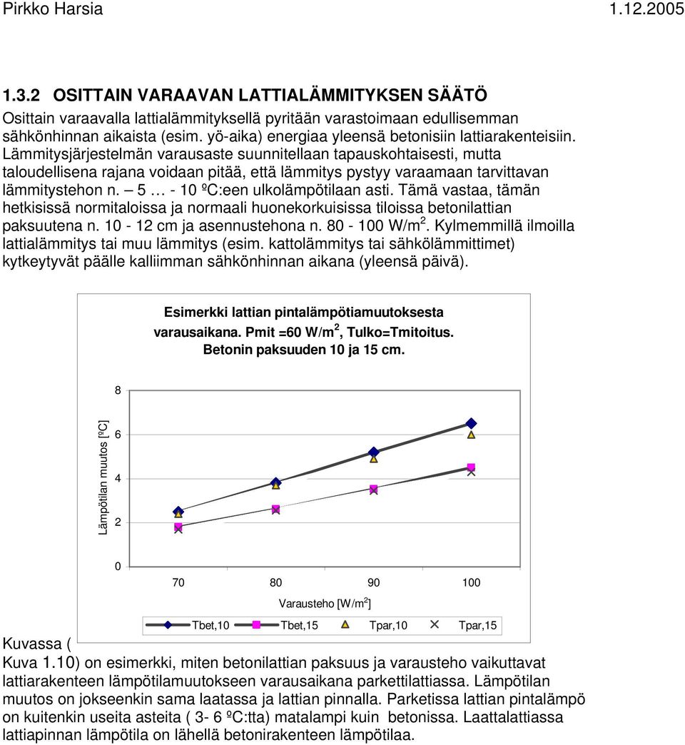 Lämmitysjärjestelmän varausaste suunnitellaan tapauskohtaisesti, mutta taloudellisena rajana voidaan pitää, että lämmitys pystyy varaamaan tarvittavan lämmitystehon n.