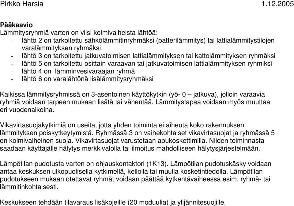 ryhmä - lähtö 6 on varalähtönä lisälämmitysryhmäksi Kaikissa lämmitysryhmissä on 3-asentoinen käyttökytkin (yö- 0 jatkuva), jolloin varaavia ryhmiä voidaan tarpeen mukaan lisätä tai vähentää.