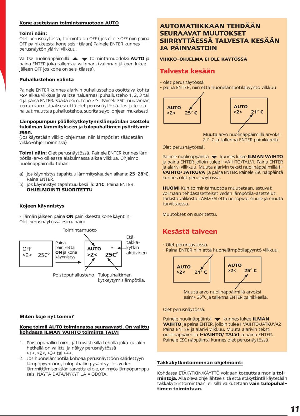 Puhallustehon valinta Painele ENTER kunnes alarivin puhallustehoa osoittava kohta >x< alkaa vilkkua ja valitse haluamasi puhallusteho 1, 2, 3 tai 4 ja paina ENTER. Säädä esim. teho >2<.