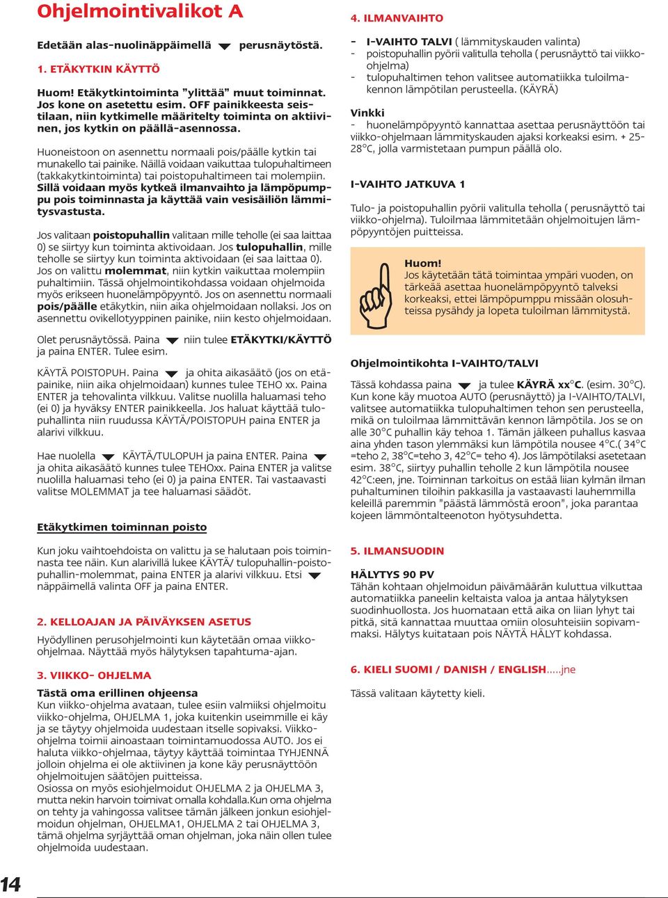 Näillä voidaan vaikuttaa tulopuhaltimeen (takkakytkintoiminta) tai poistopuhaltimeen tai molempiin.
