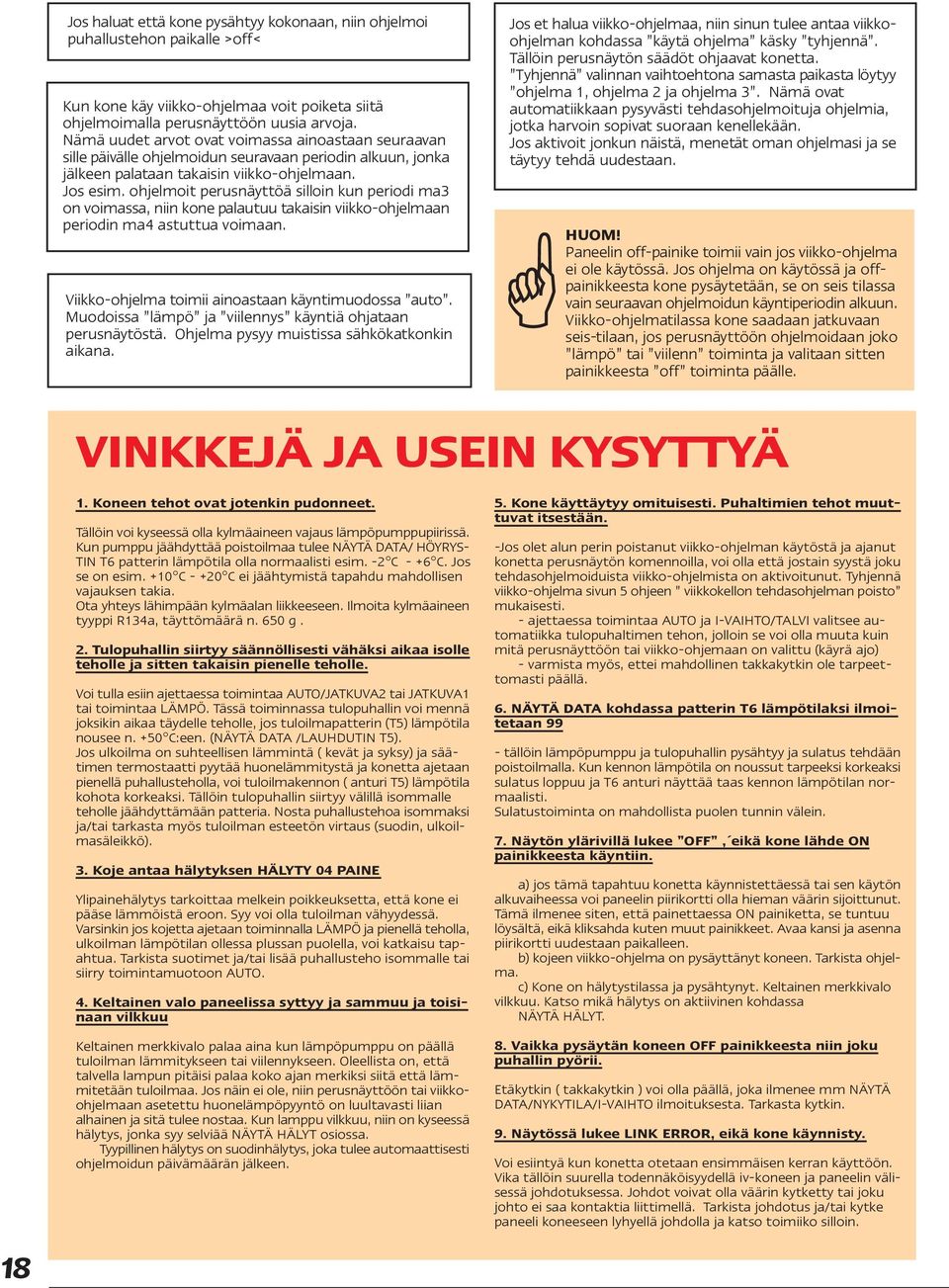 ohjelmoit perusnäyttöä silloin kun periodi ma3 on voimassa, niin kone palautuu takaisin viikko-ohjelmaan periodin ma4 astuttua voimaan. Viikko-ohjelma toimii ainoastaan käyntimuodossa auto.
