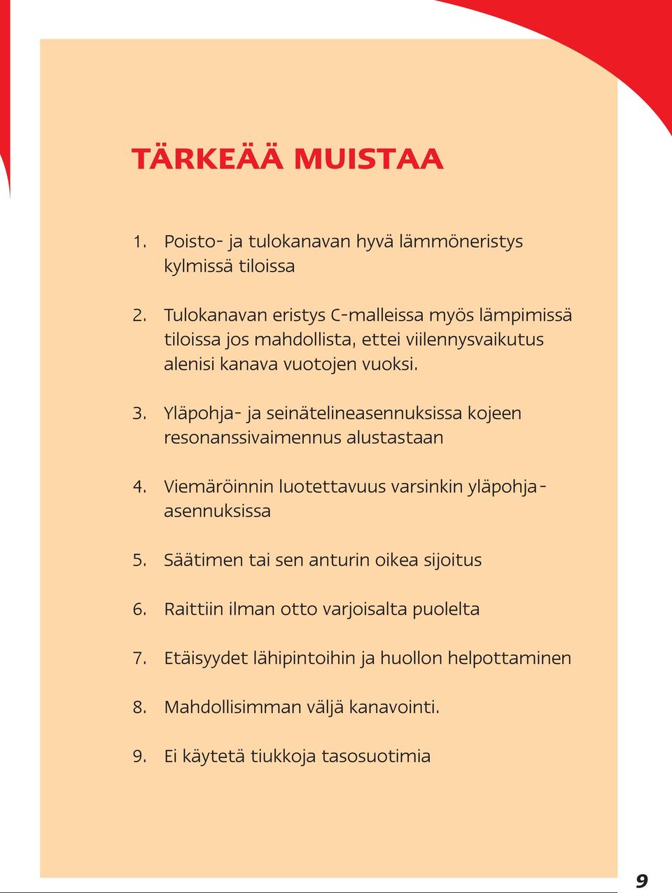 Yläpohja- ja seinätelineasennuksissa kojeen resonanssivaimennus alustastaan 4. Viemäröinnin luotettavuus varsinkin yläpohjaasennuksissa 5.