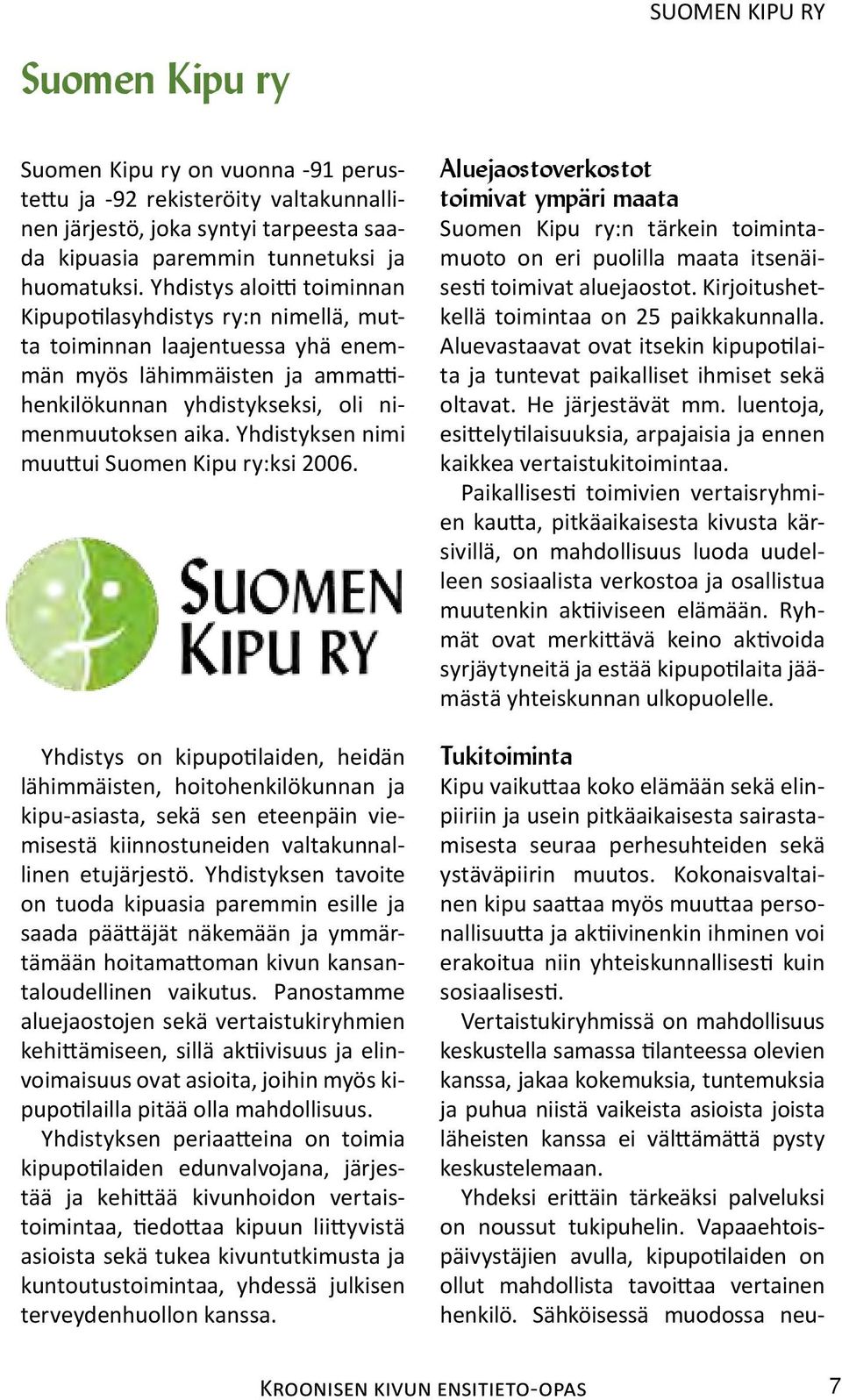 Yhdistyksen nimi muuttui Suomen Kipu ry:ksi 2006.