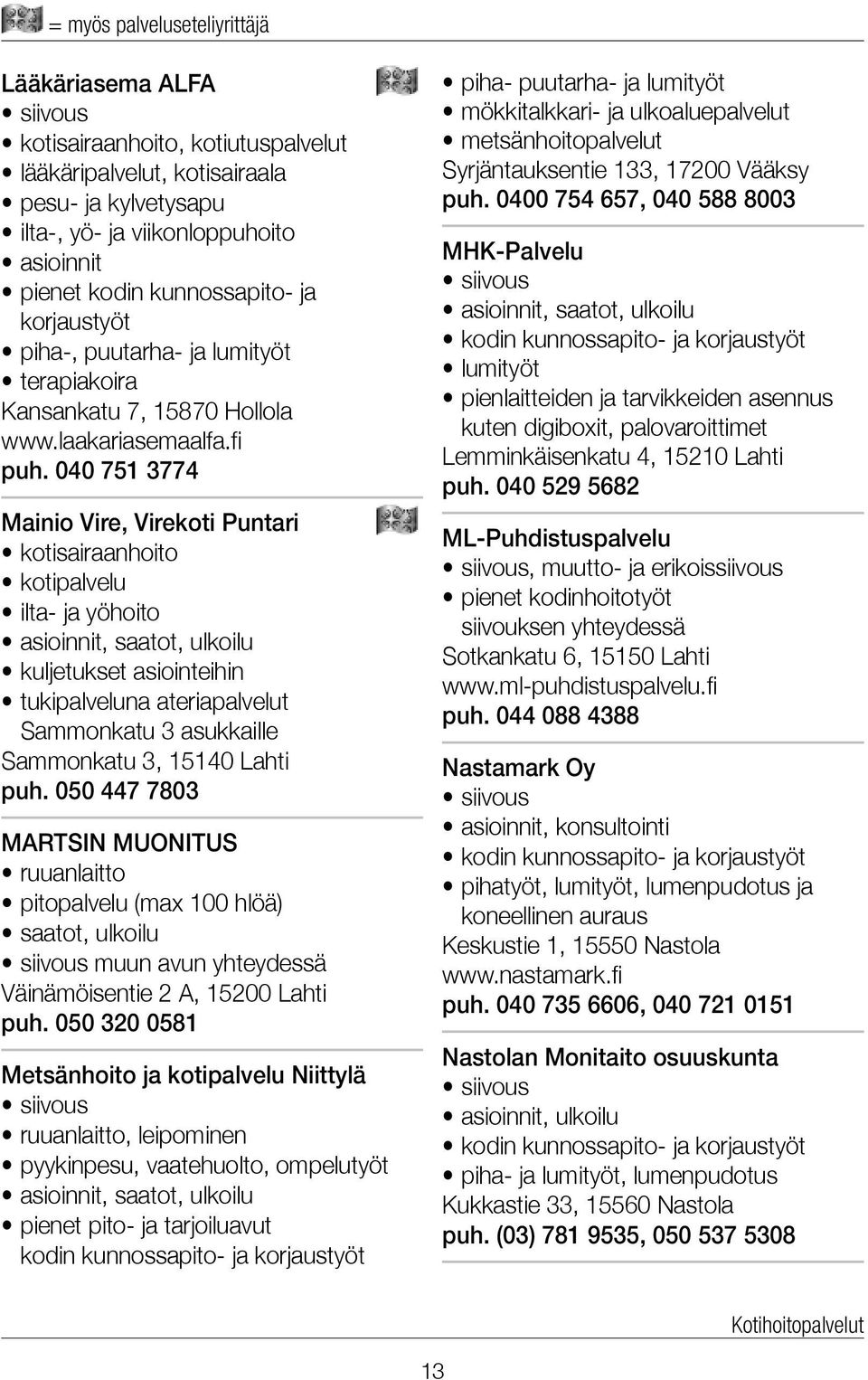 040 751 3774 Mainio Vire, Virekoti Puntari kotisairaanhoito kotipalvelu ilta- ja yöhoito kuljetukset asiointeihin tukipalveluna ateriapalvelut Sammonkatu 3 asukkaille Sammonkatu 3, 15140 Lahti puh.